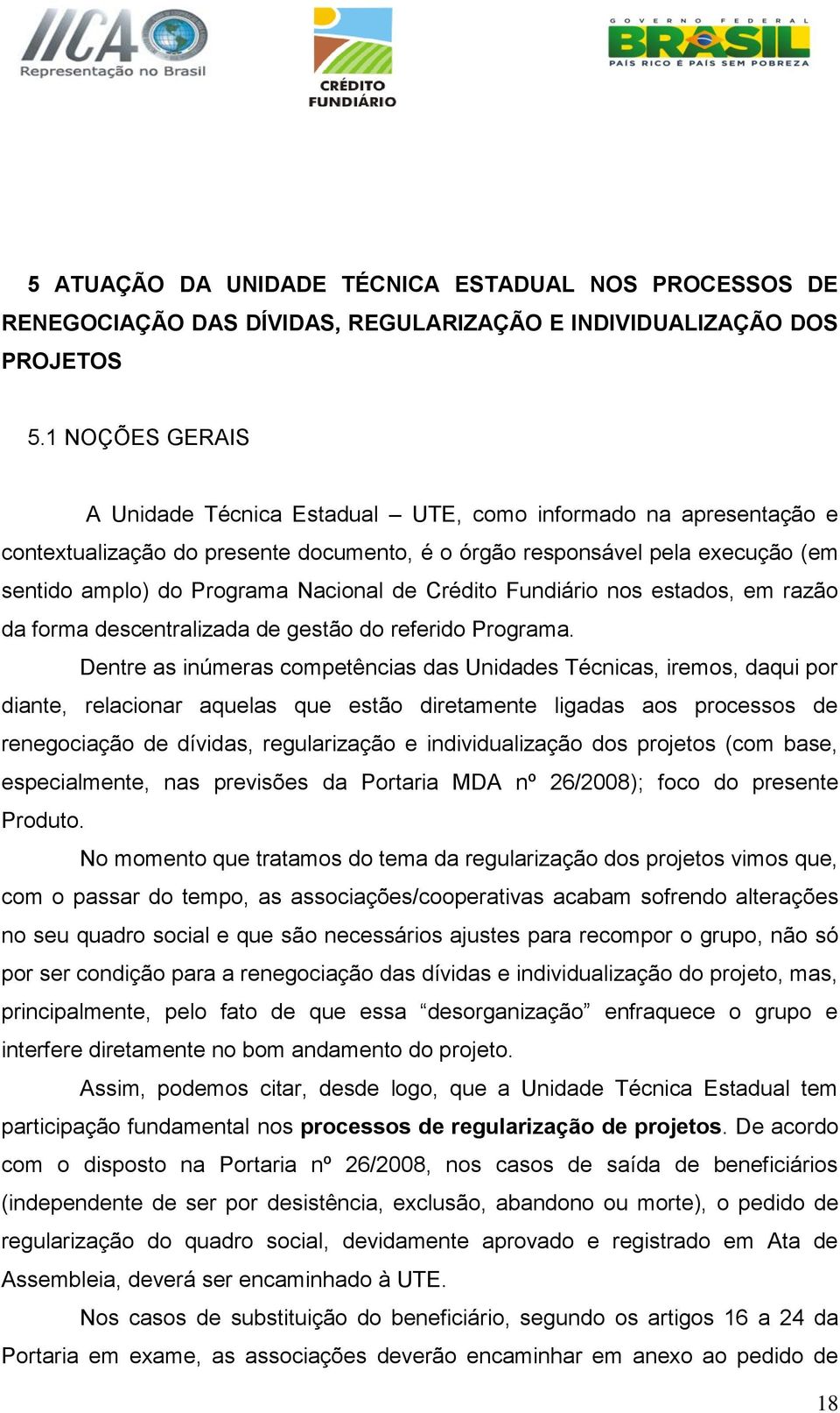 Crédito Fundiário nos estados, em razão da forma descentralizada de gestão do referido Programa.