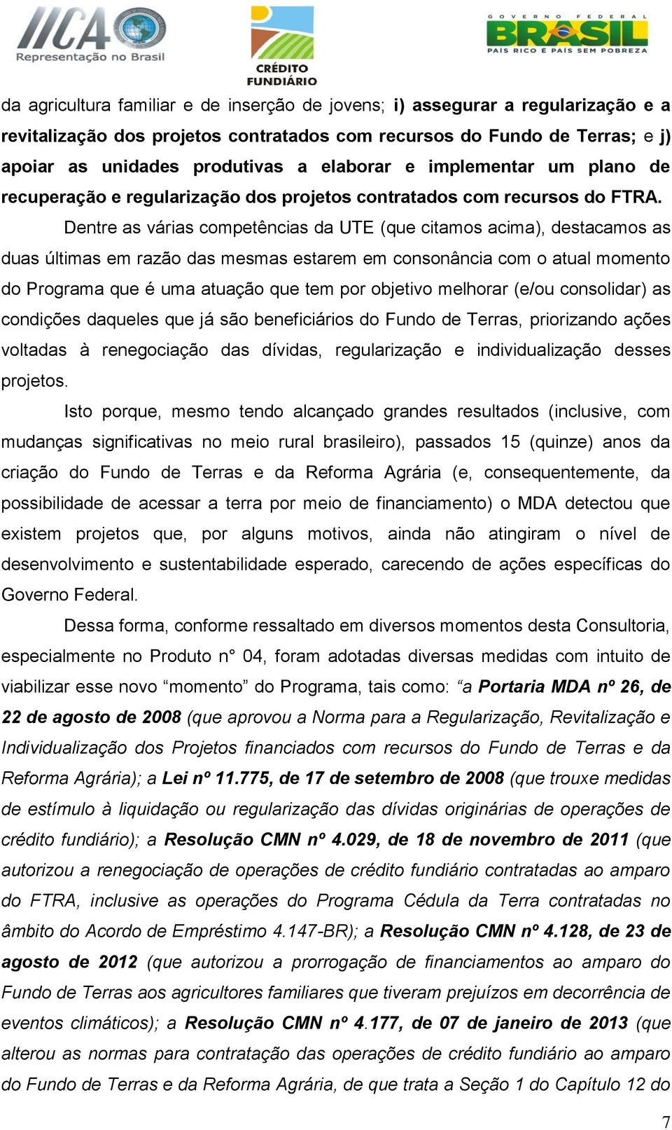 Dentre as várias competências da UTE (que citamos acima), destacamos as duas últimas em razão das mesmas estarem em consonância com o atual momento do Programa que é uma atuação que tem por objetivo