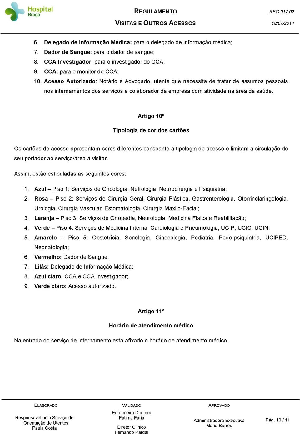 Artigo 10º Tipologia de cor dos cartões Os cartões de acesso apresentam cores diferentes consoante a tipologia de acesso e limitam a circulação do seu portador ao serviço/área a visitar.