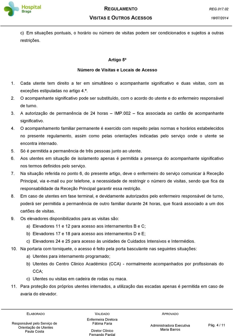 O acompanhante significativo pode ser substituído, com o acordo do utente e do enfermeiro responsável de turno. 3. A autorização de permanência de 24 horas IMP.