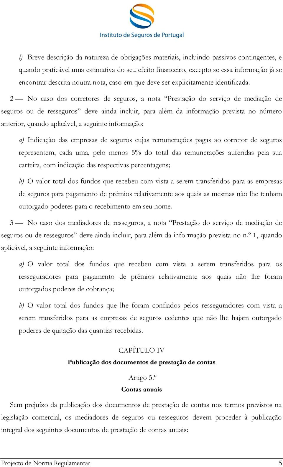 2 No caso dos corretores de seguros, a nota Prestação do serviço de mediação de seguros ou de resseguros deve ainda incluir, para além da informação prevista no número anterior, quando aplicável, a