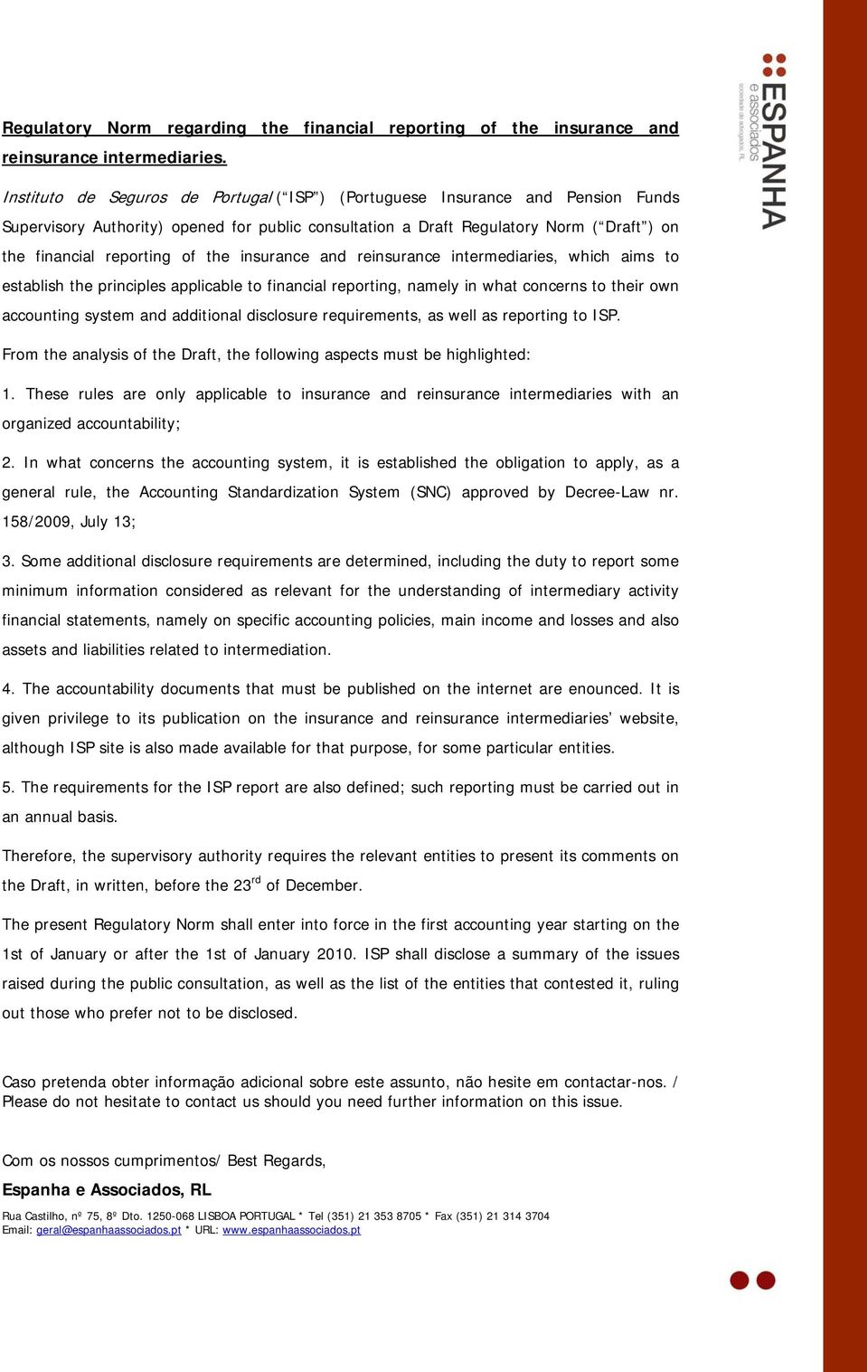 the insurance and reinsurance intermediaries, which aims to establish the principles applicable to financial reporting, namely in what concerns to their own accounting system and additional