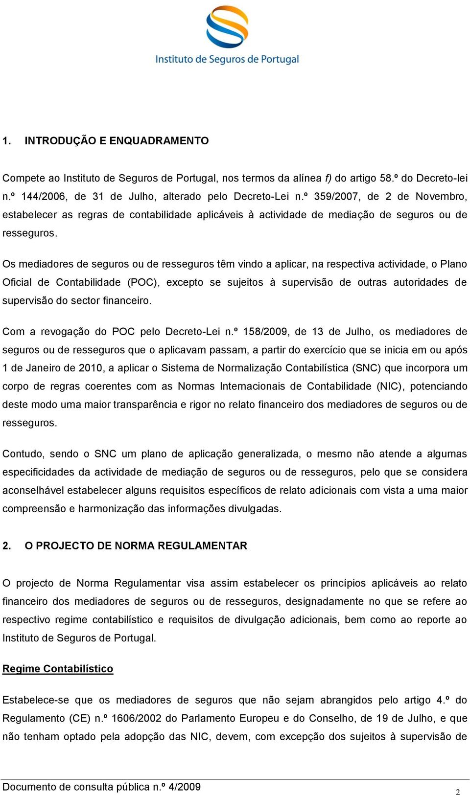 Os mediadores de seguros ou de resseguros têm vindo a aplicar, na respectiva actividade, o Plano Oficial de Contabilidade (POC), excepto se sujeitos à supervisão de outras autoridades de supervisão