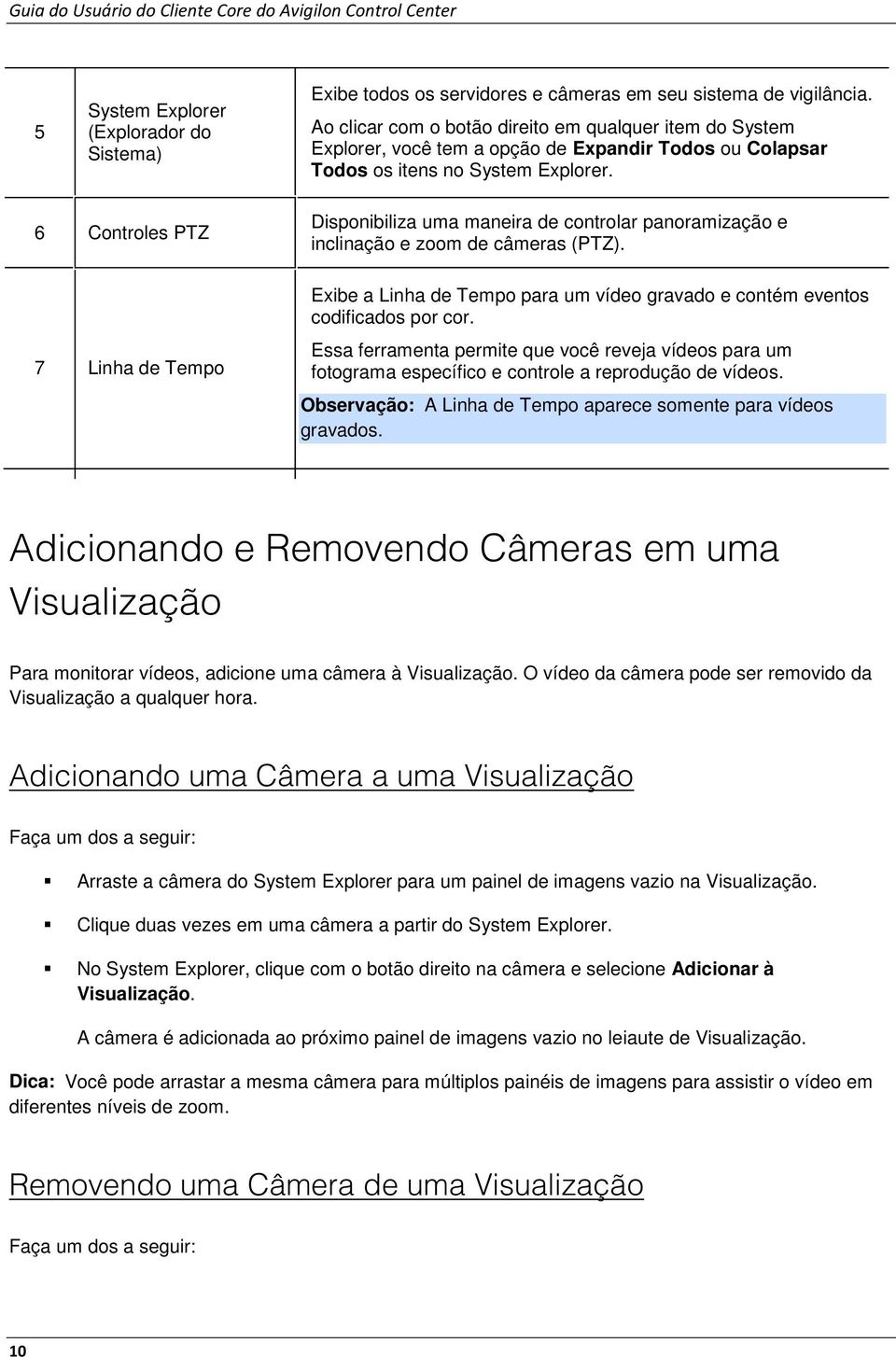 6 Cntrles PTZ 7 Linha de Temp Dispnibiliza uma maneira de cntrlar panramizaçã e inclinaçã e zm de câmeras (PTZ). Exibe a Linha de Temp para um víde gravad e cntém events cdificads pr cr.