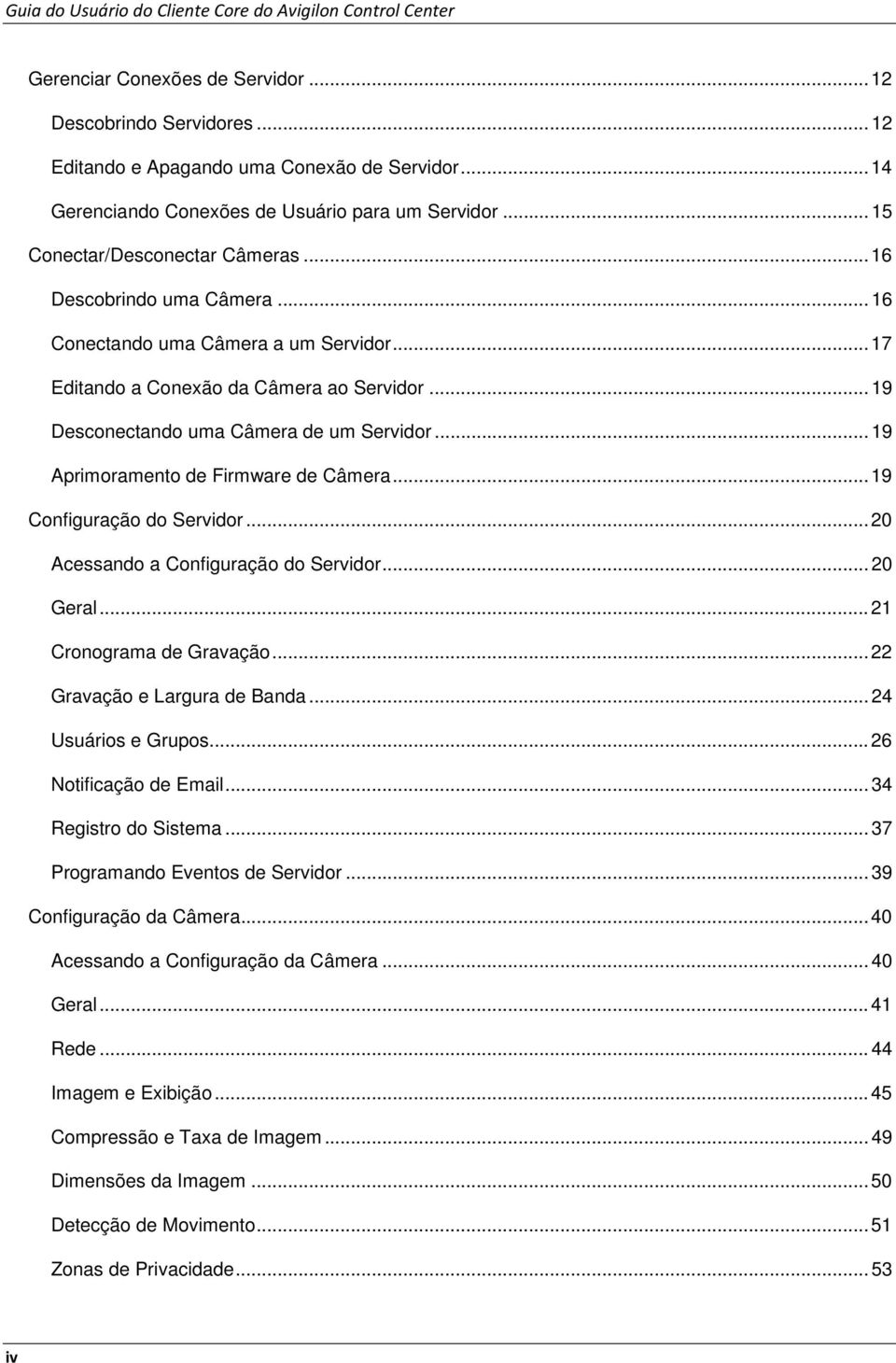 .. 19 Aprimrament de Firmware de Câmera... 19 Cnfiguraçã d Servidr... 20 Acessand a Cnfiguraçã d Servidr... 20 Geral... 21 Crngrama de Gravaçã... 22 Gravaçã e Largura de Banda... 24 Usuáris e Grups.