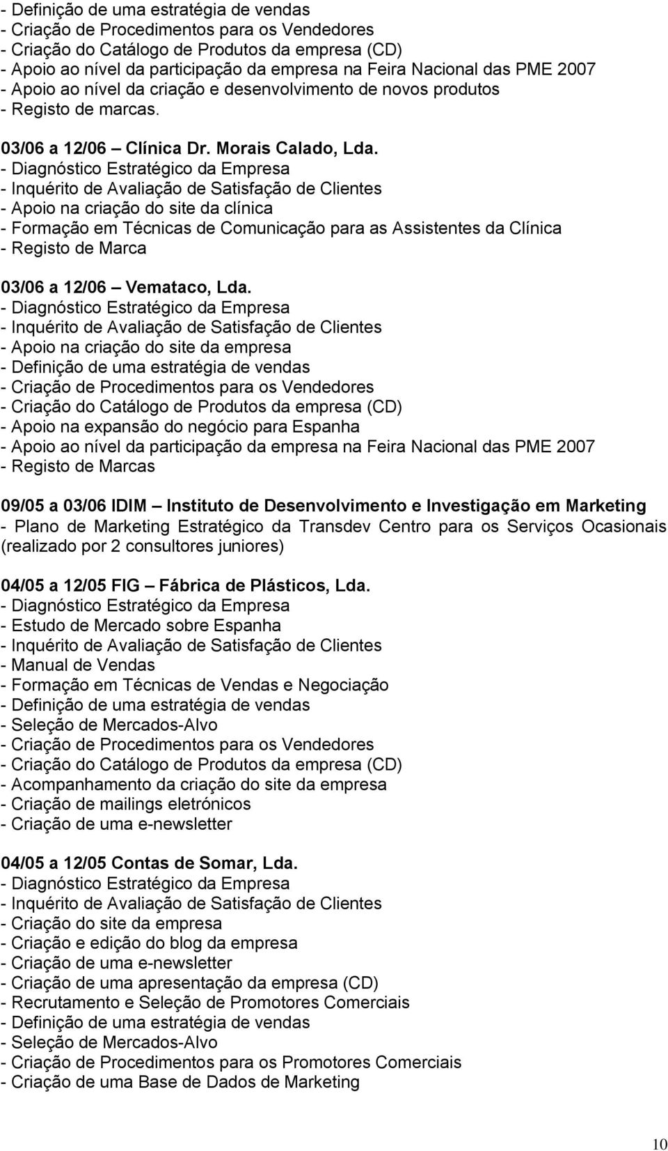 - Diagnóstico Estratégico da Empresa - Inquérito de Avaliação de Satisfação de Clientes - Apoio na criação do site da clínica - Formação em Técnicas de Comunicação para as Assistentes da Clínica -