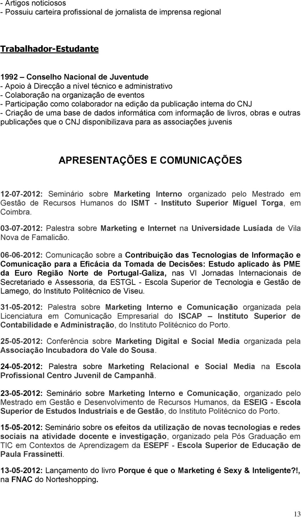 publicações que o CNJ disponibilizava para as associações juvenis APRESENTAÇÕES E COMUNICAÇÕES 12-07-2012: Seminário sobre Marketing Interno organizado pelo Mestrado em Gestão de Recursos Humanos do