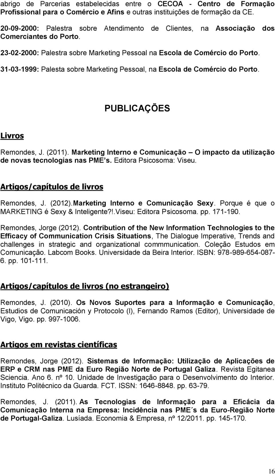 31-03-1999: Palesta sobre Marketing Pessoal, na Escola de Comércio do Porto. PUBLICAÇÕES Livros Remondes, J. (2011).