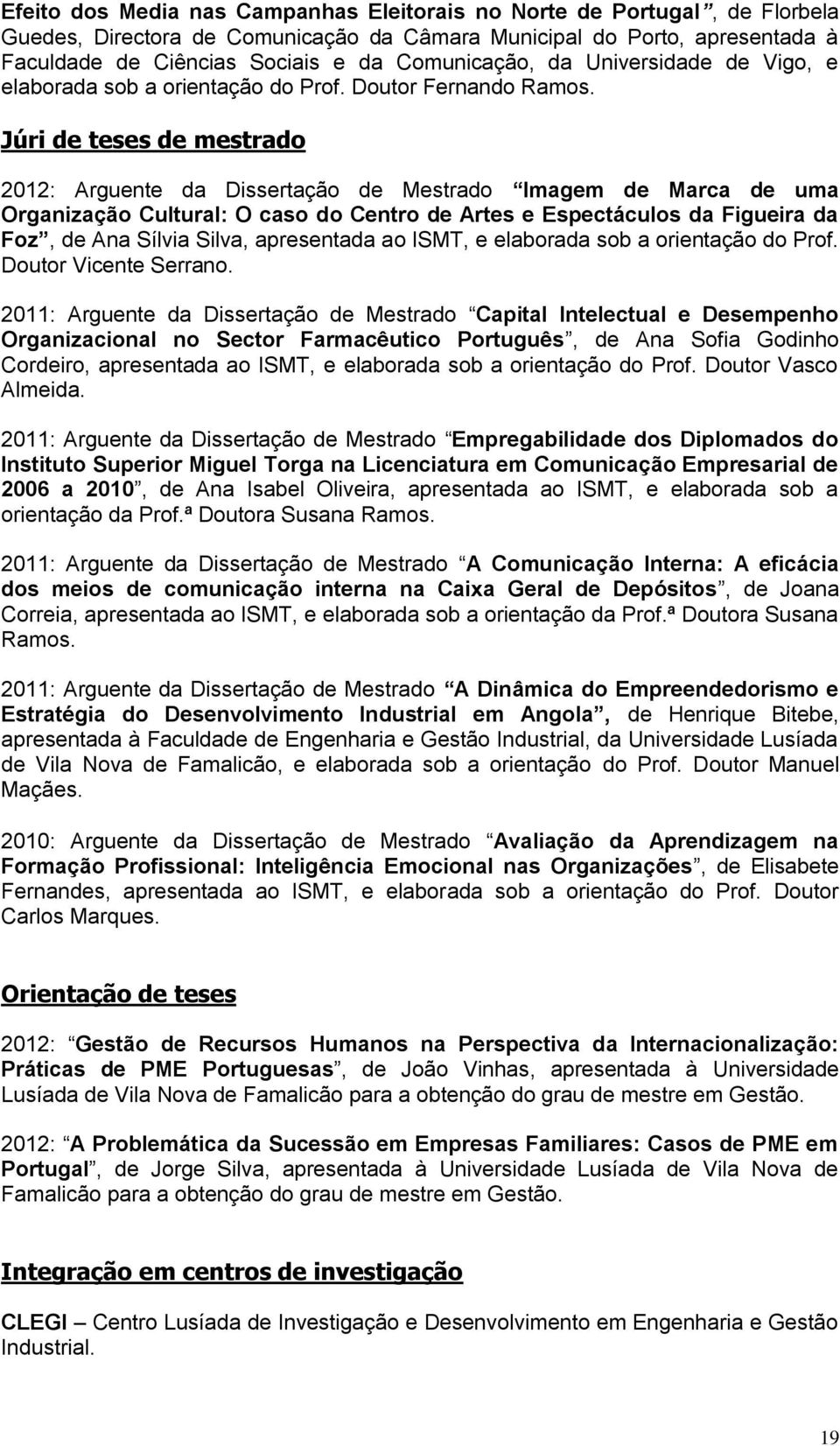 Júri de teses de mestrado 2012: Arguente da Dissertação de Mestrado Imagem de Marca de uma Organização Cultural: O caso do Centro de Artes e Espectáculos da Figueira da Foz, de Ana Sílvia Silva,