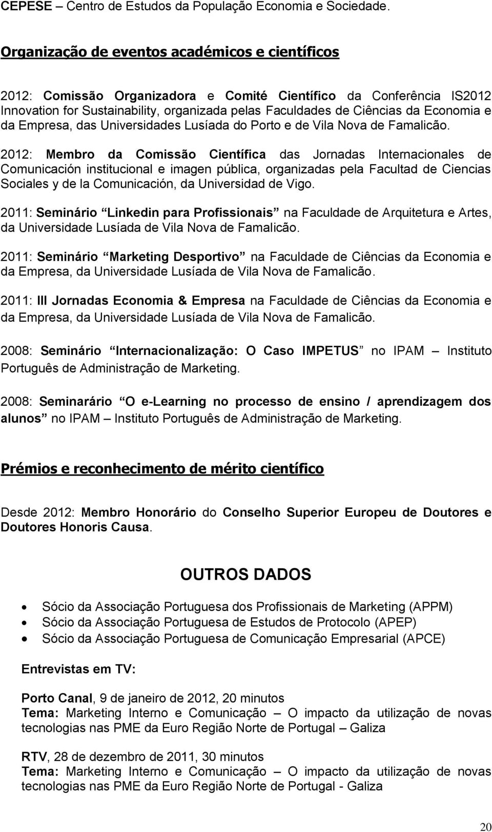 Economia e da Empresa, das Universidades Lusíada do Porto e de Vila Nova de Famalicão.