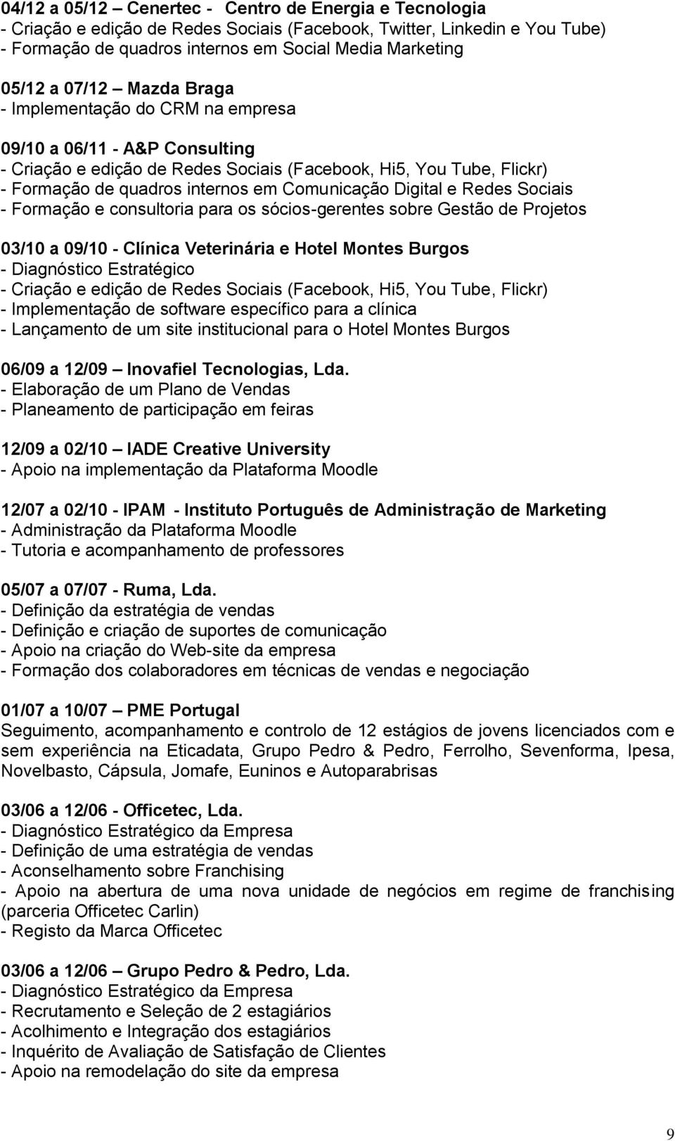 Digital e Redes Sociais - Formação e consultoria para os sócios-gerentes sobre Gestão de Projetos 03/10 a 09/10 - Clínica Veterinária e Hotel Montes Burgos - Diagnóstico Estratégico - Criação e