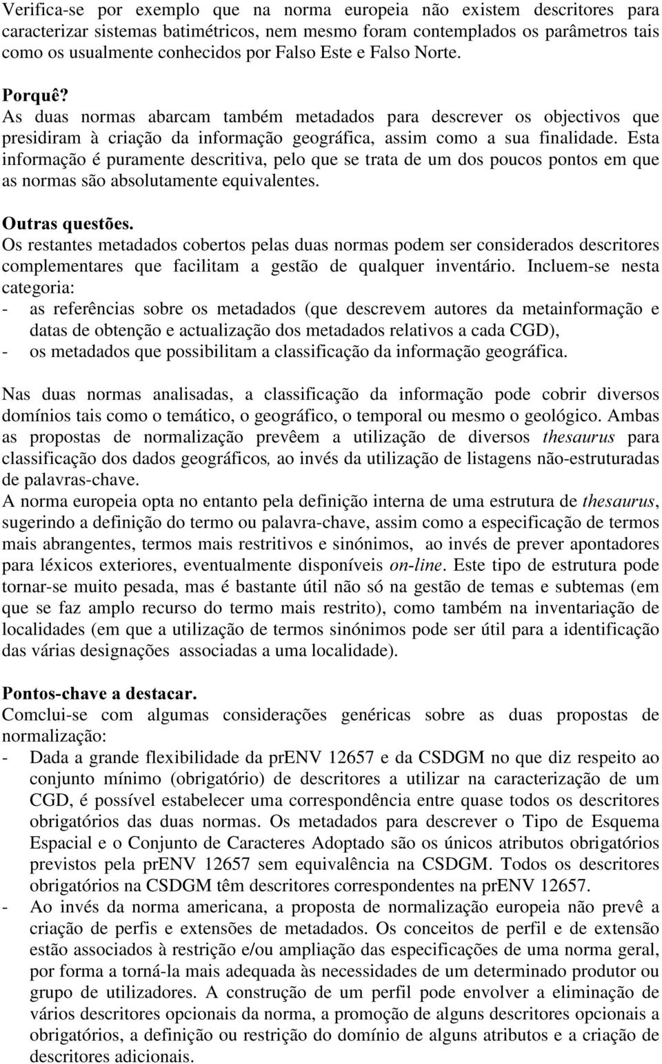 Esta informação é puramente descritiva, pelo que se trata de um dos poucos pontos em que as normas são absolutamente equivalentes.