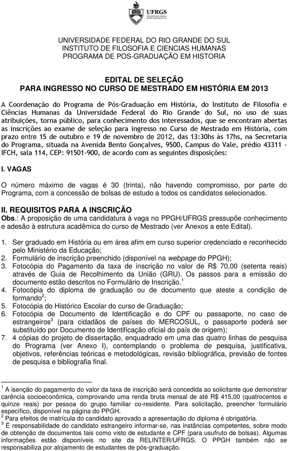 conhecimento dos interessados, que se encontram abertas as inscrições ao exame de seleção para ingresso no Curso de Mestrado em História, com prazo entre 15 de outubro e 19 de novembro de 2012, das