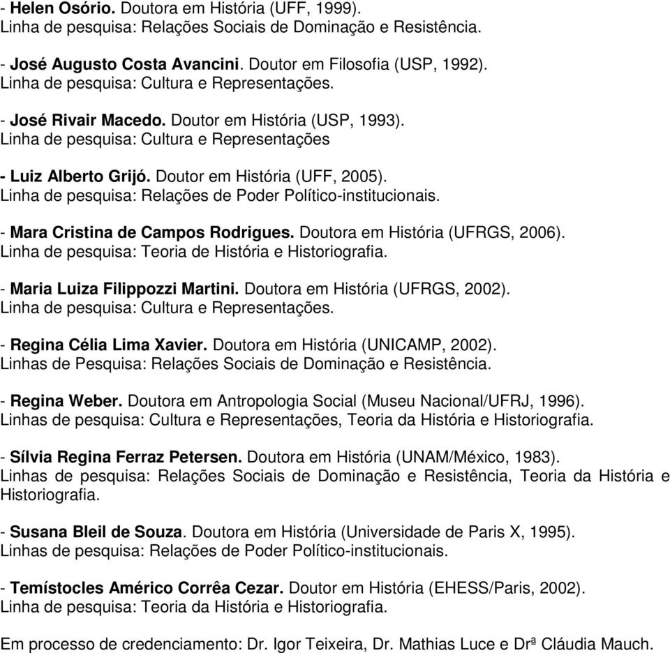 Linha de pesquisa: Relações de Poder Político-institucionais. - Mara Cristina de Campos Rodrigues. Doutora em História (UFRGS, 2006).