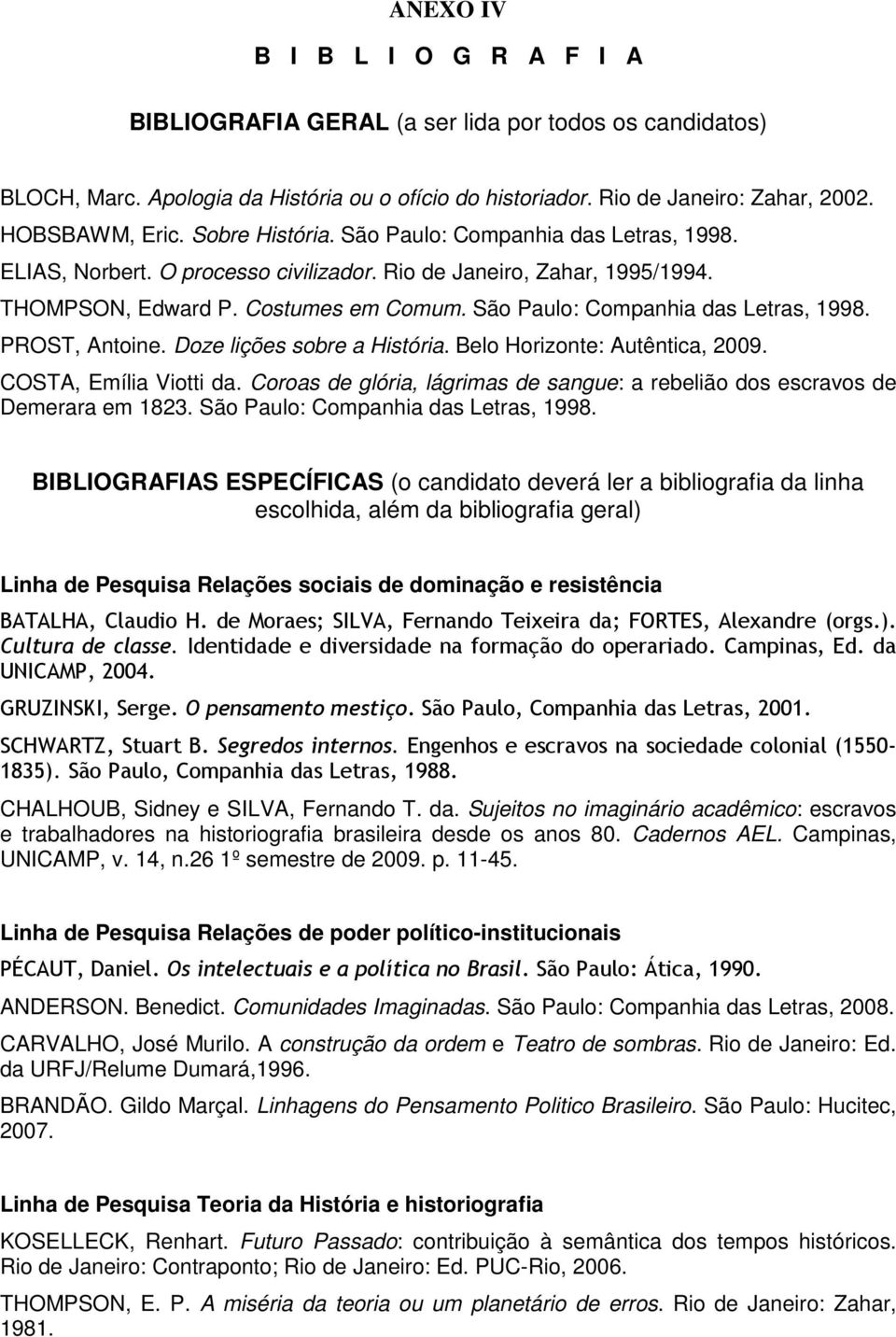 São Paulo: Companhia das Letras, 1998. PROST, Antoine. Doze lições sobre a História. Belo Horizonte: Autêntica, 2009. COSTA, Emília Viotti da.