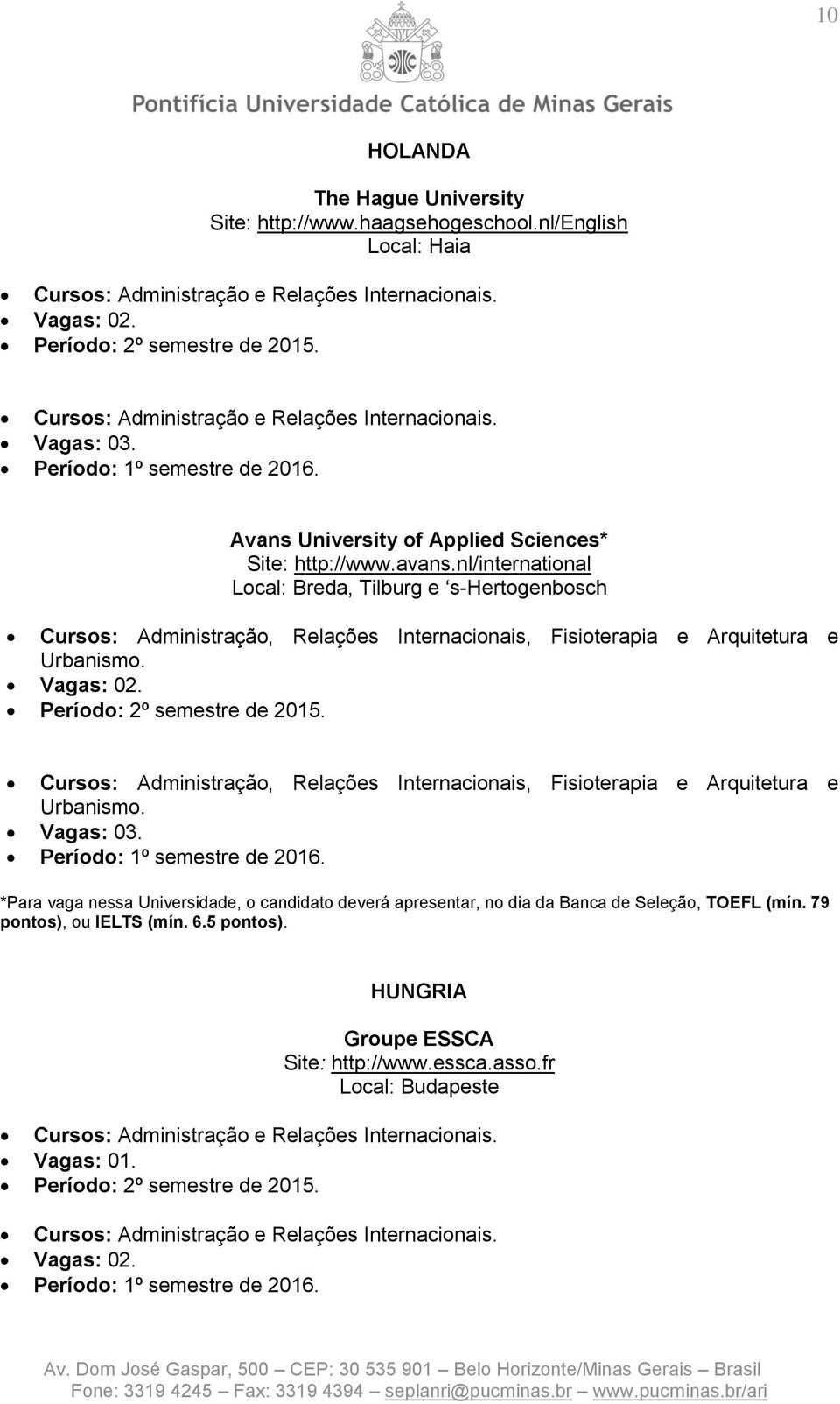 Cursos: Administração, Relações Internacionais, Fisioterapia e Arquitetura e Urbanismo. *Para vaga nessa Universidade, o candidato deverá apresentar, no dia da Banca de Seleção, TOEFL (mín.