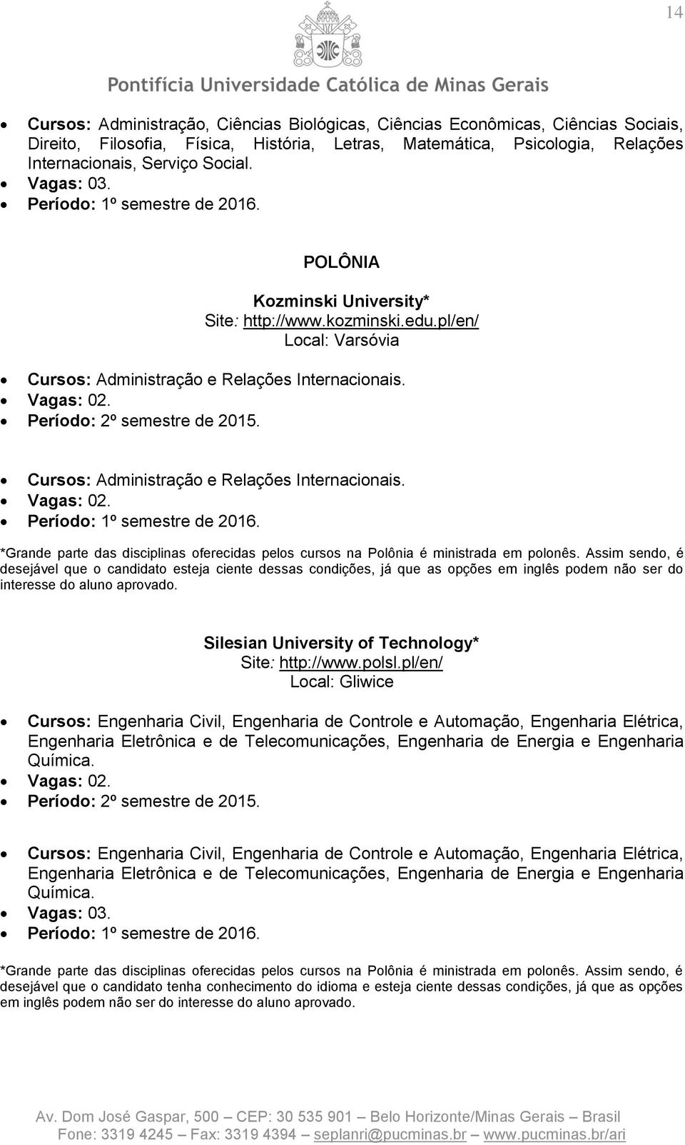 Cursos: Administração e Relações Internacionais. *Grande parte das disciplinas oferecidas pelos cursos na Polônia é ministrada em polonês.