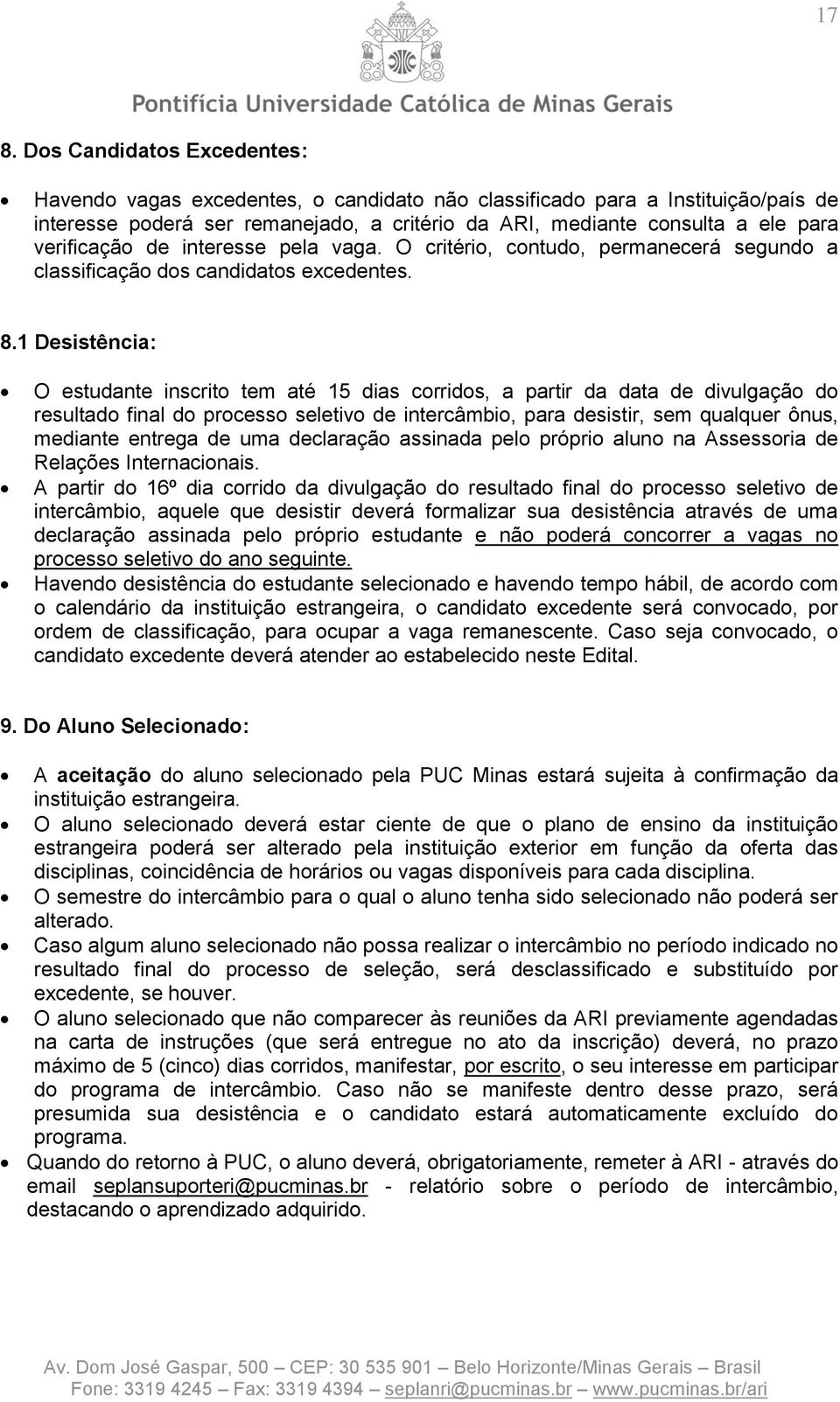 1 Desistência: O estudante inscrito tem até 15 dias corridos, a partir da data de divulgação do resultado final do processo seletivo de intercâmbio, para desistir, sem qualquer ônus, mediante entrega