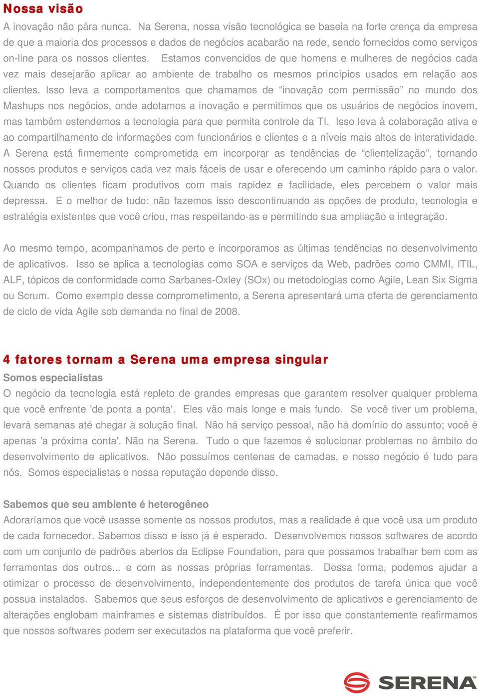 clientes. Estamos convencidos de que homens e mulheres de negócios cada vez mais desejarão aplicar ao ambiente de trabalho os mesmos princípios usados em relação aos clientes.