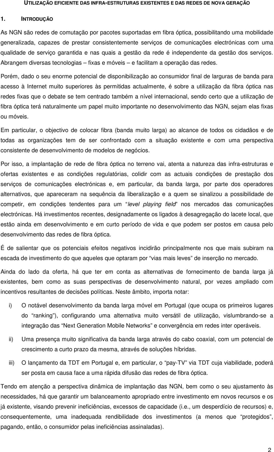 Porém, dado o seu enorme potencial de disponibilização ao consumidor final de larguras de banda para acesso à Internet muito superiores às permitidas actualmente, é sobre a utilização da fibra óptica