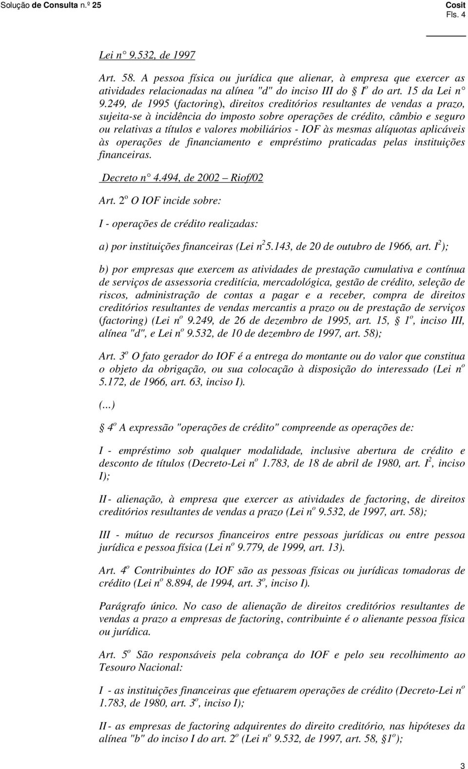 mobiliários - IOF às mesmas alíquotas aplicáveis às operações de financiamento e empréstimo praticadas pelas instituições financeiras. Decreto n 4.494, de 2002 Riof/02 Art.