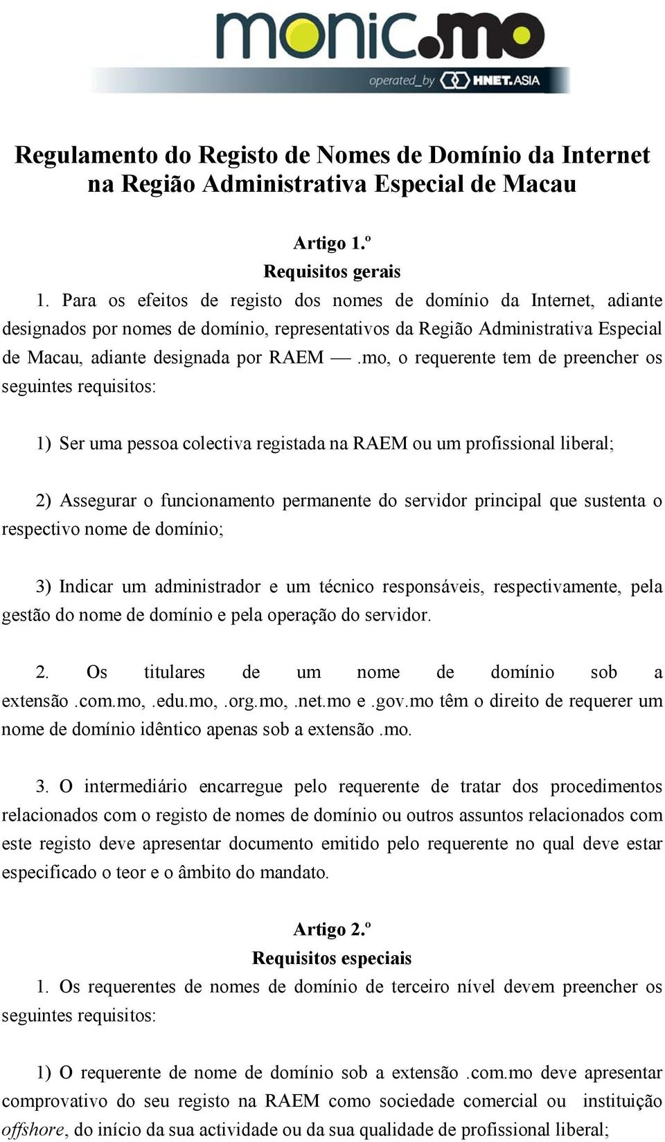 mo, o requerente tem de preencher os seguintes requisitos: 1) Ser uma pessoa colectiva registada na RAEM ou um profissional liberal; 2) Assegurar o funcionamento permanente do servidor principal que