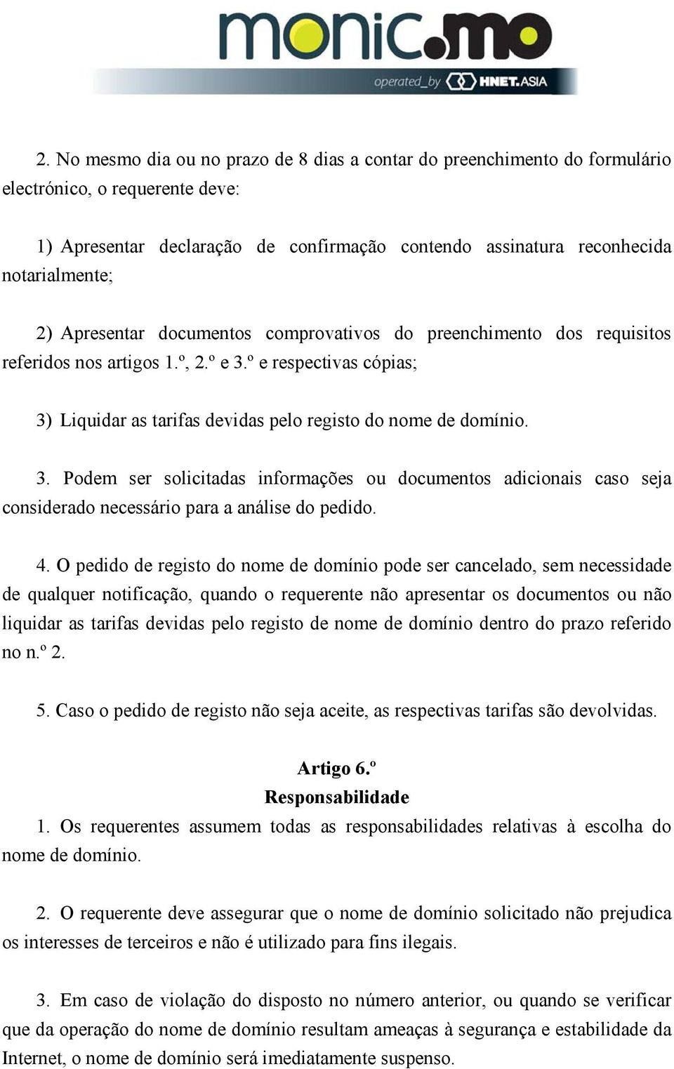 º e respectivas cópias; 3) Liquidar as tarifas devidas pelo registo do nome de domínio. 3. Podem ser solicitadas informações ou documentos adicionais caso seja considerado necessário para a análise do pedido.