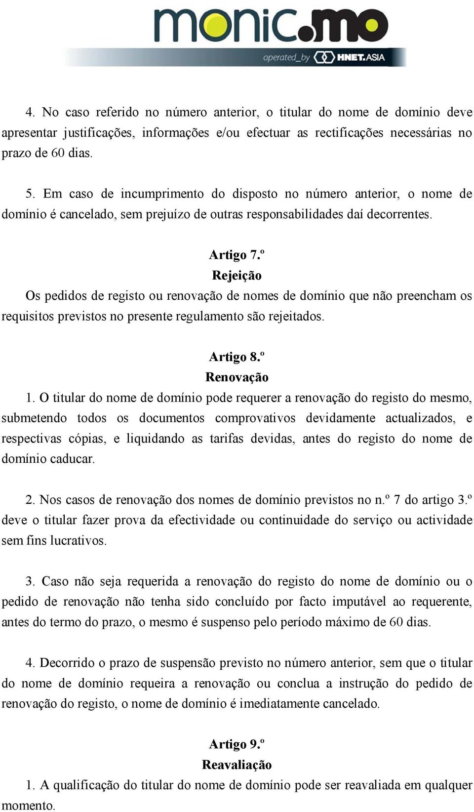 º Rejeição Os pedidos de registo ou renovação de nomes de domínio que não preencham os requisitos previstos no presente regulamento são rejeitados. Artigo 8.º Renovação 1.