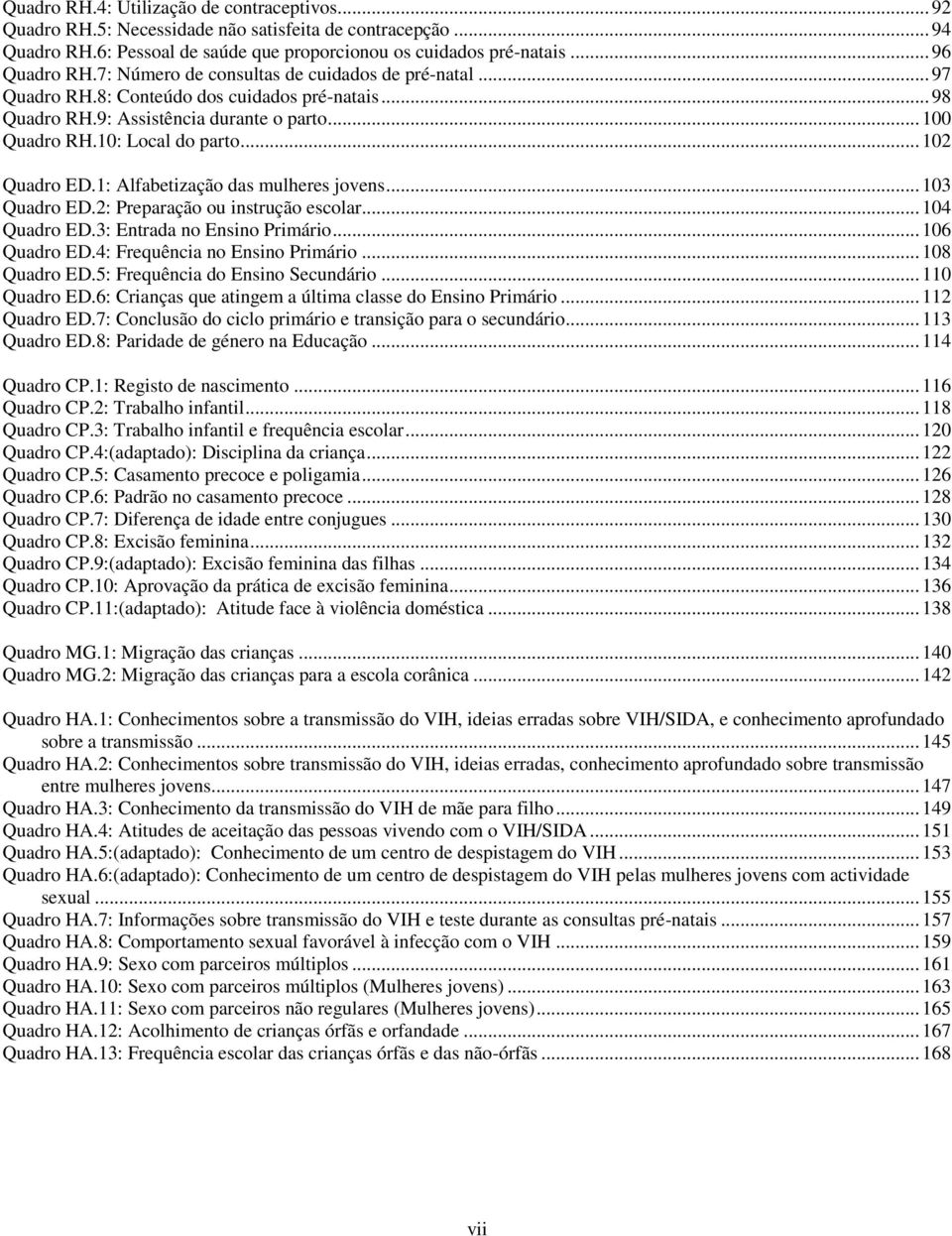 1: Alfabetização das mulheres jovens... 103 Quadro ED.2: Preparação ou instrução escolar... 104 Quadro ED.3: Entrada no Ensino Primário... 106 Quadro ED.4: Frequência no Ensino Primário.