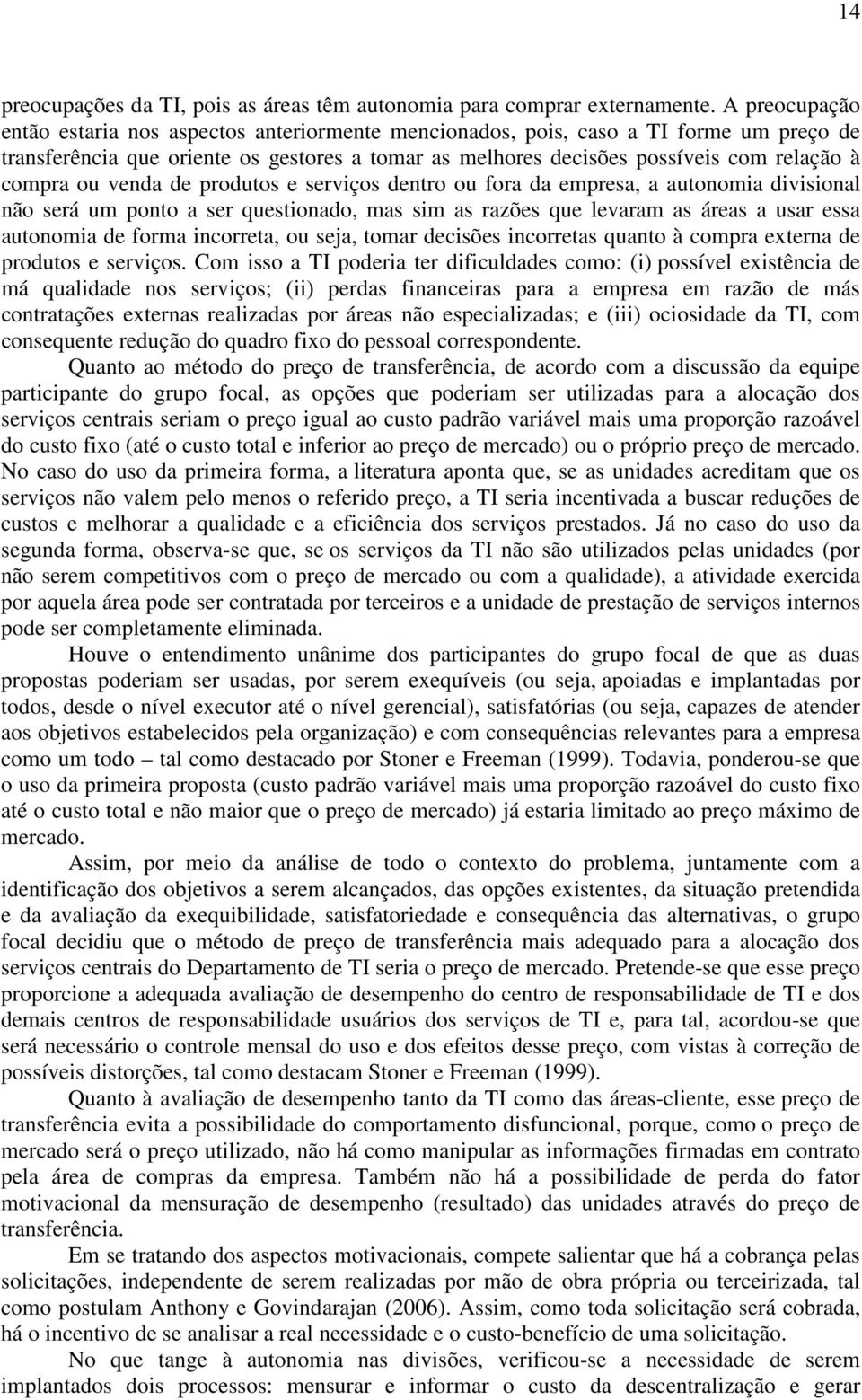 ou venda de produtos e serviços dentro ou fora da empresa, a autonomia divisional não será um ponto a ser questionado, mas sim as razões que levaram as áreas a usar essa autonomia de forma incorreta,