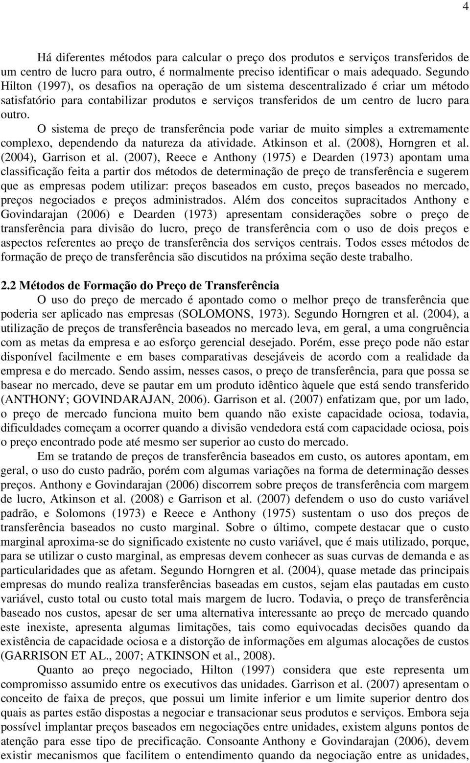 O sistema de preço de transferência pode variar de muito simples a extremamente complexo, dependendo da natureza da atividade. Atkinson et al. (2008), Horngren et al. (2004), Garrison et al.