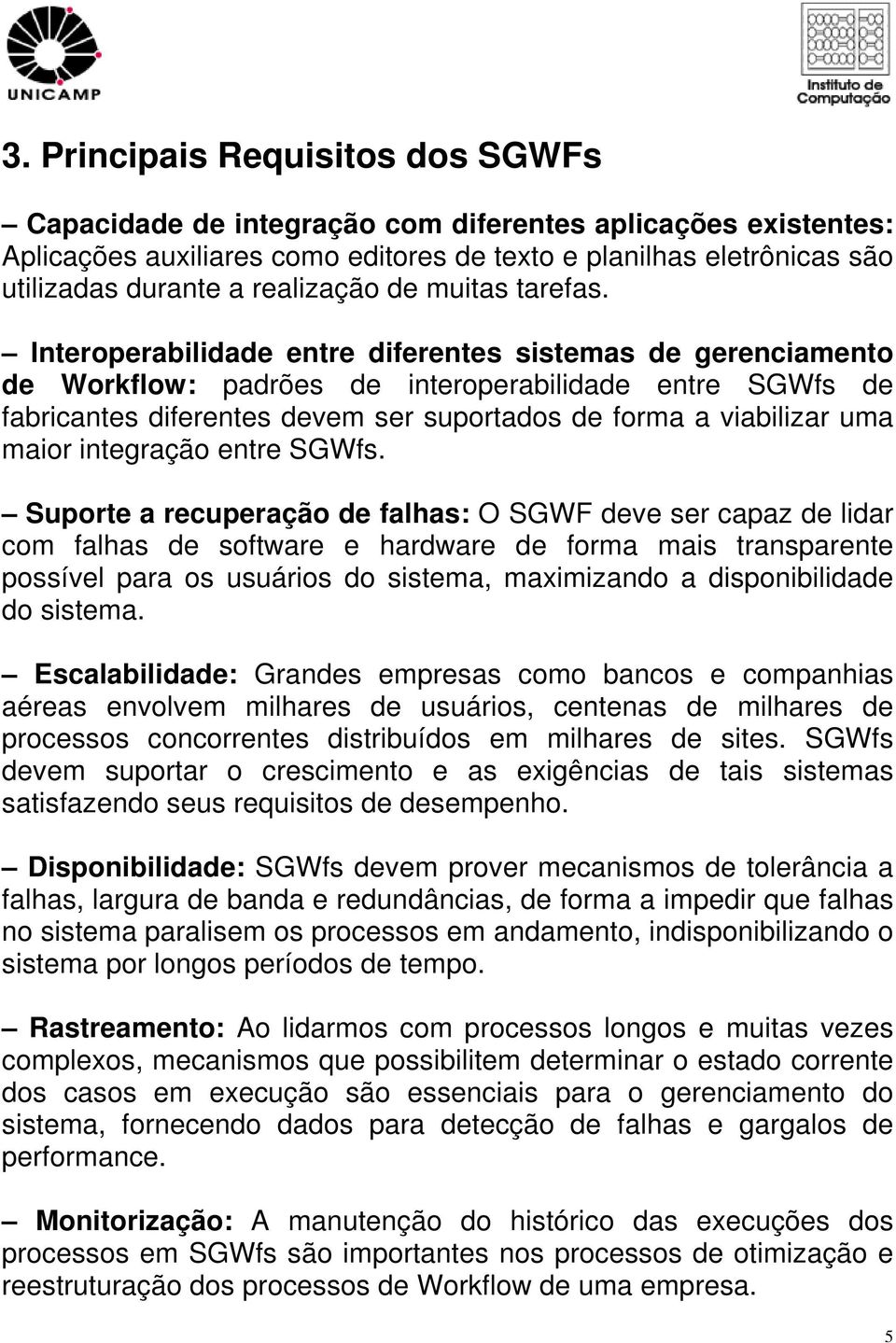 Interoperabilidade entre diferentes sistemas de gerenciamento de Workflow: padrões de interoperabilidade entre SGWfs de fabricantes diferentes devem ser suportados de forma a viabilizar uma maior