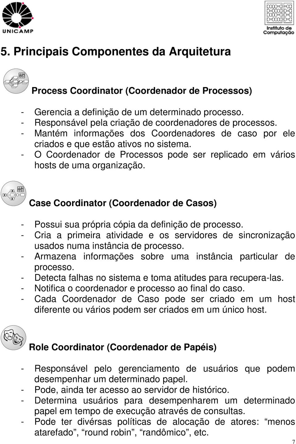 Case Coordinator (Coordenador de Casos) - Possui sua própria cópia da definição de processo. - Cria a primeira atividade e os servidores de sincronização usados numa instância de processo.