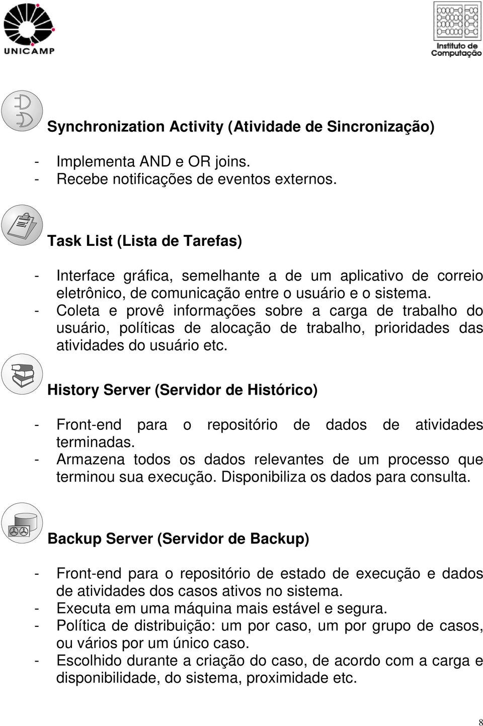 - Coleta e provê informações sobre a carga de trabalho do usuário, políticas de alocação de trabalho, prioridades das atividades do usuário etc.