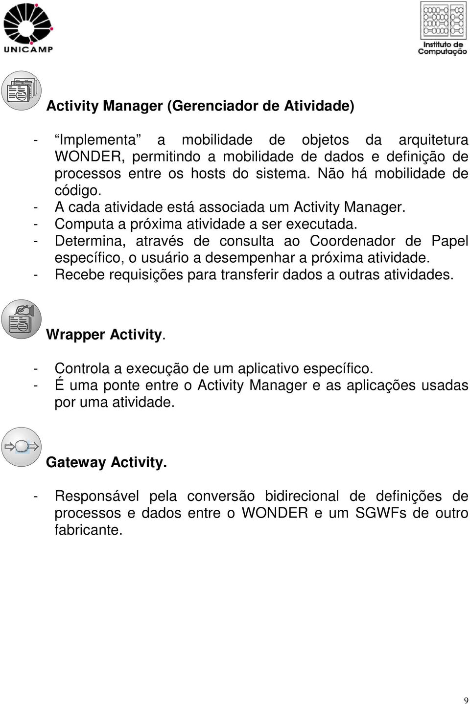 - Determina, através de consulta ao Coordenador de Papel específico, o usuário a desempenhar a próxima atividade. - Recebe requisições para transferir dados a outras atividades. Wrapper Activity.