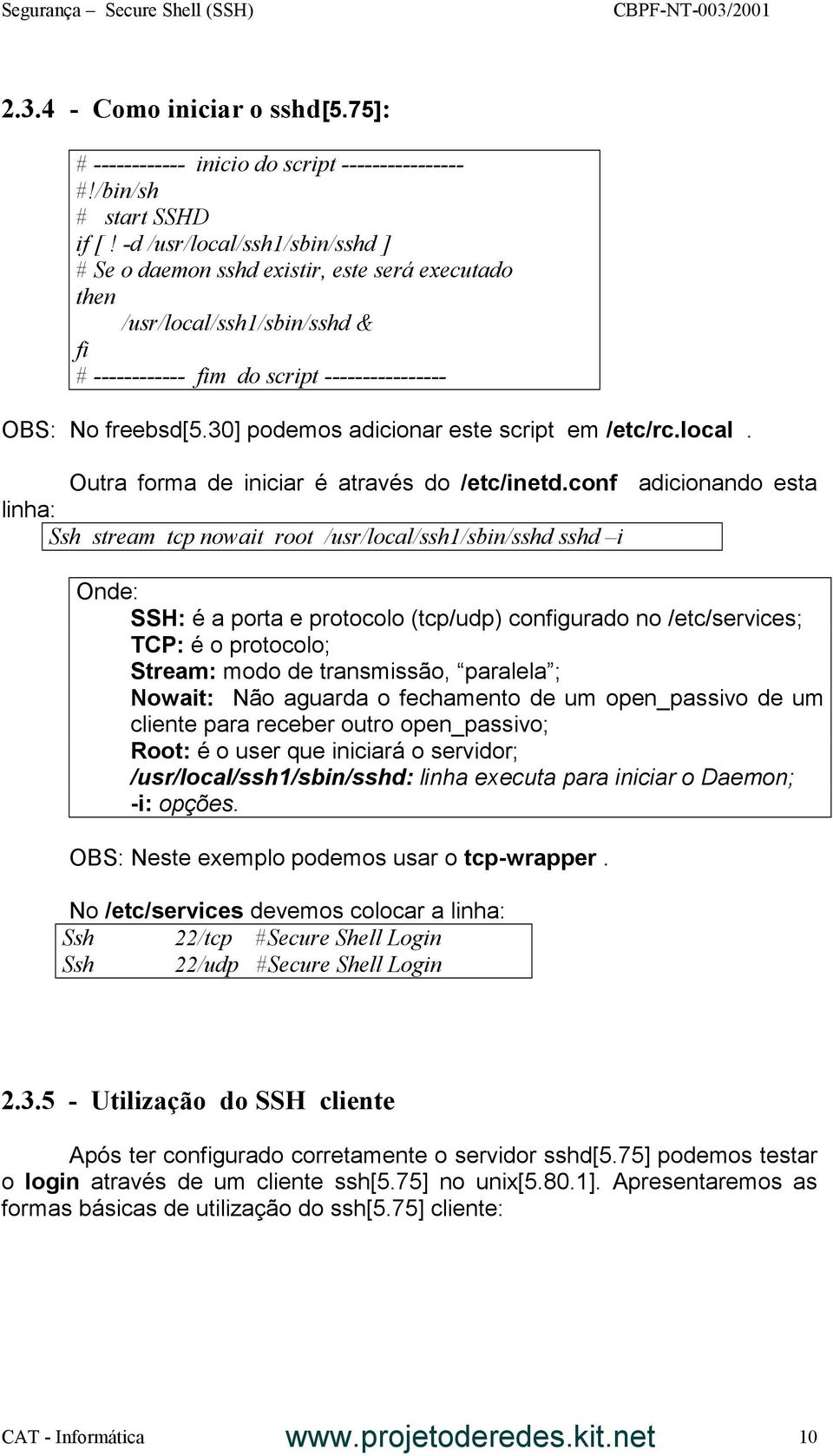 30] podemos adicionar este script em /etc/rc.local. Outra forma de iniciar é através do /etc/inetd.