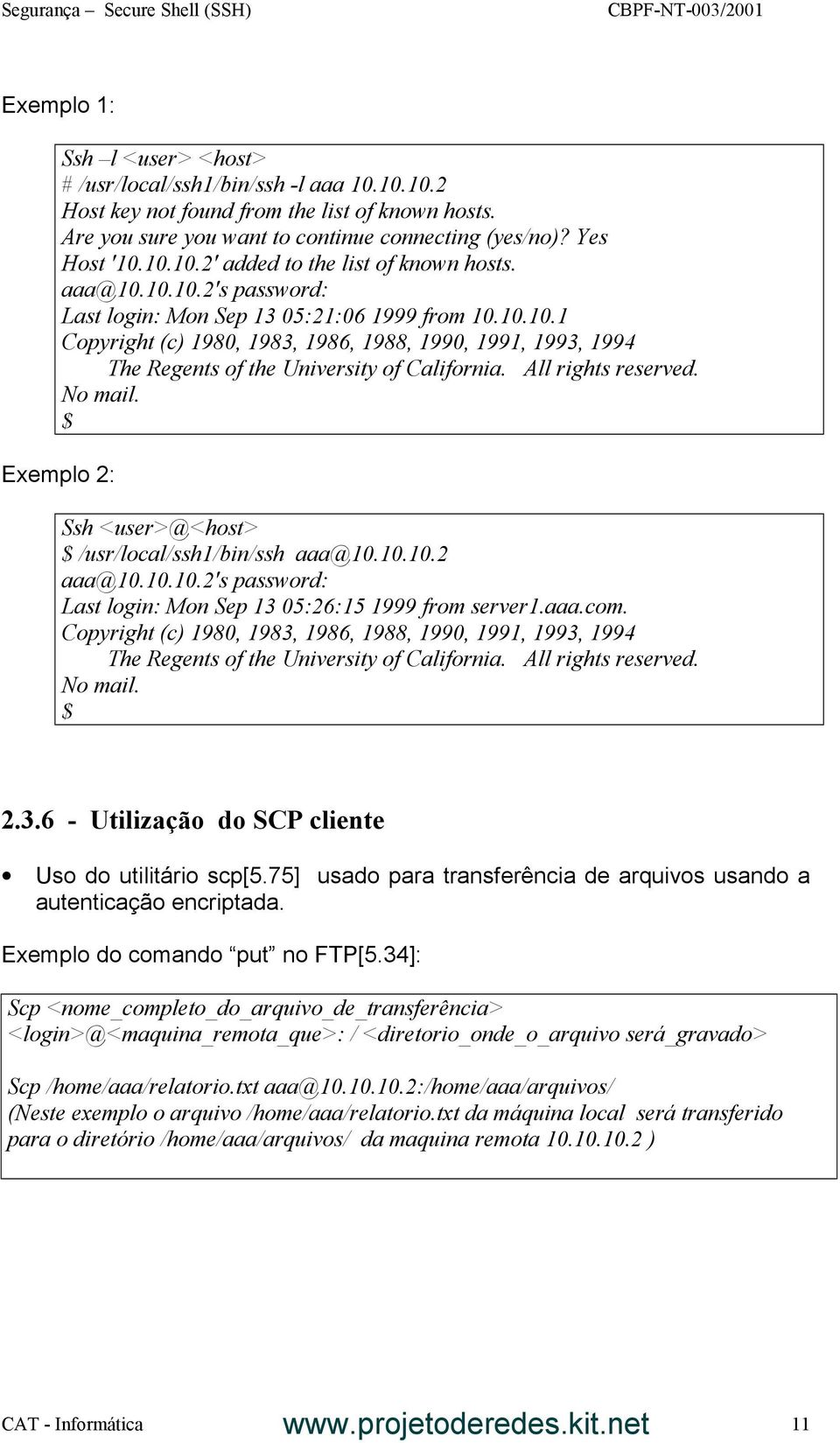 All rights reserved. No mail. $ Exemplo 2: Ssh <user>@<host> $ /usr/local/ssh1/bin/ssh aaa@10.10.10.2 aaa@10.10.10.2's password: Last login: Mon Sep 13 05:26:15 1999 from server1.aaa.com.