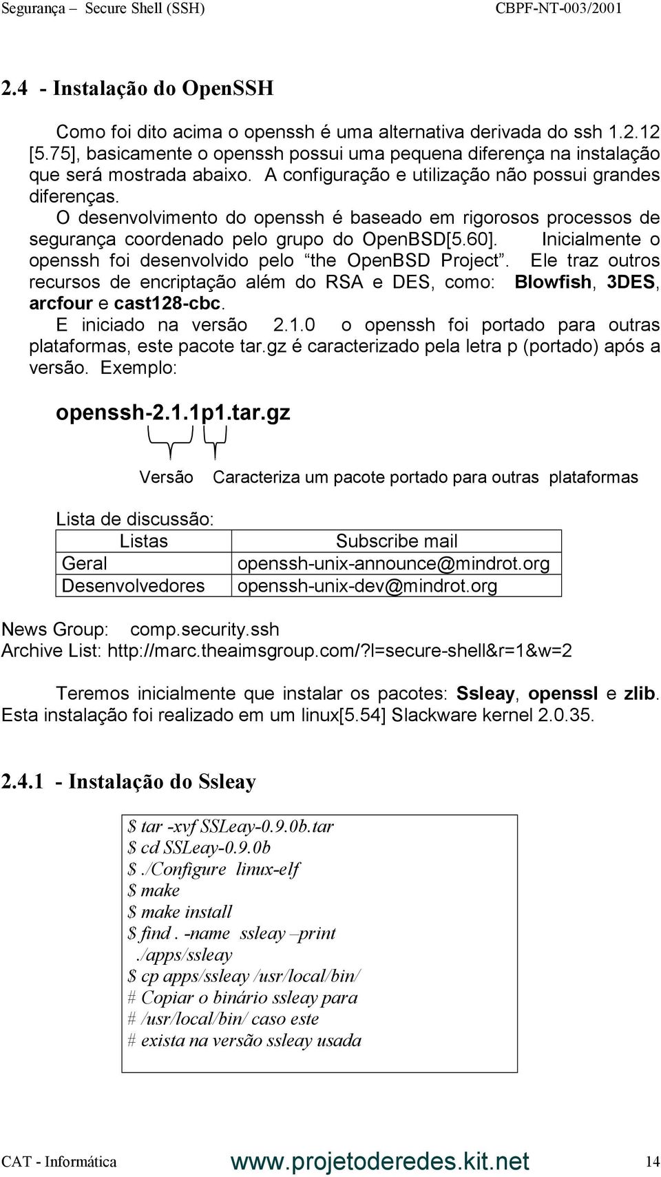 Inicialmente o openssh foi desenvolvido pelo the OpenBSD Project. Ele traz outros recursos de encriptação além do RSA e DES, como: Blowfish, 3DES, arcfour e cast12