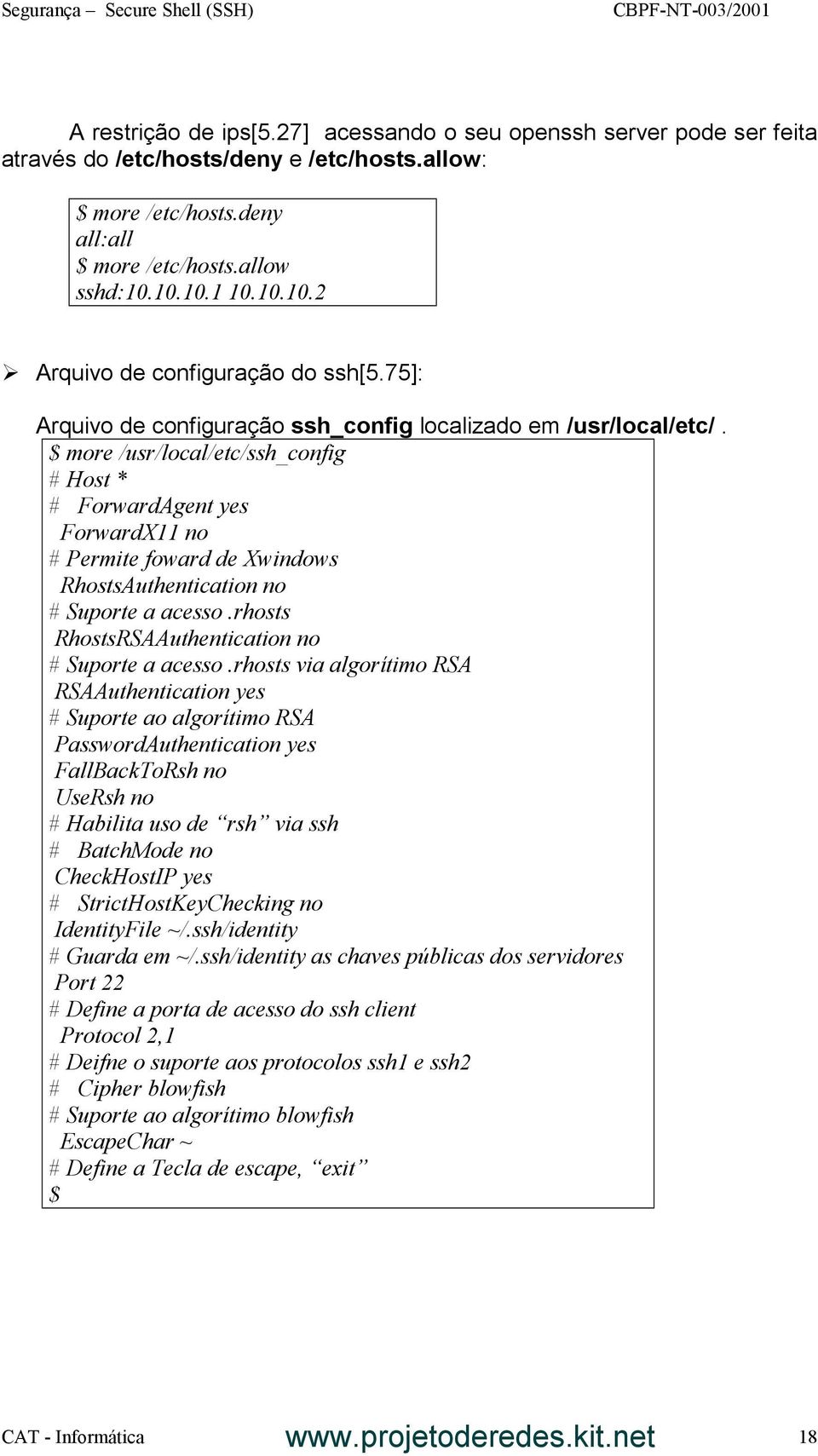 $ more /usr/local/etc/ssh_config # Host * # ForwardAgent yes ForwardX11 no # Permite foward de Xwindows RhostsAuthentication no # Suporte a acesso.rhosts RhostsRSAAuthentication no # Suporte a acesso.