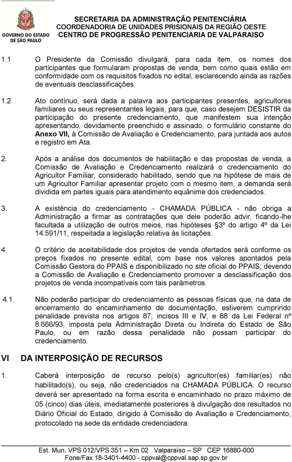 2 Ato contínuo, será dada a palavra aos participantes presentes, agricultores familiares ou seus representantes legais, para que, caso desejem DESISTIR da participação do presente credenciamento, que