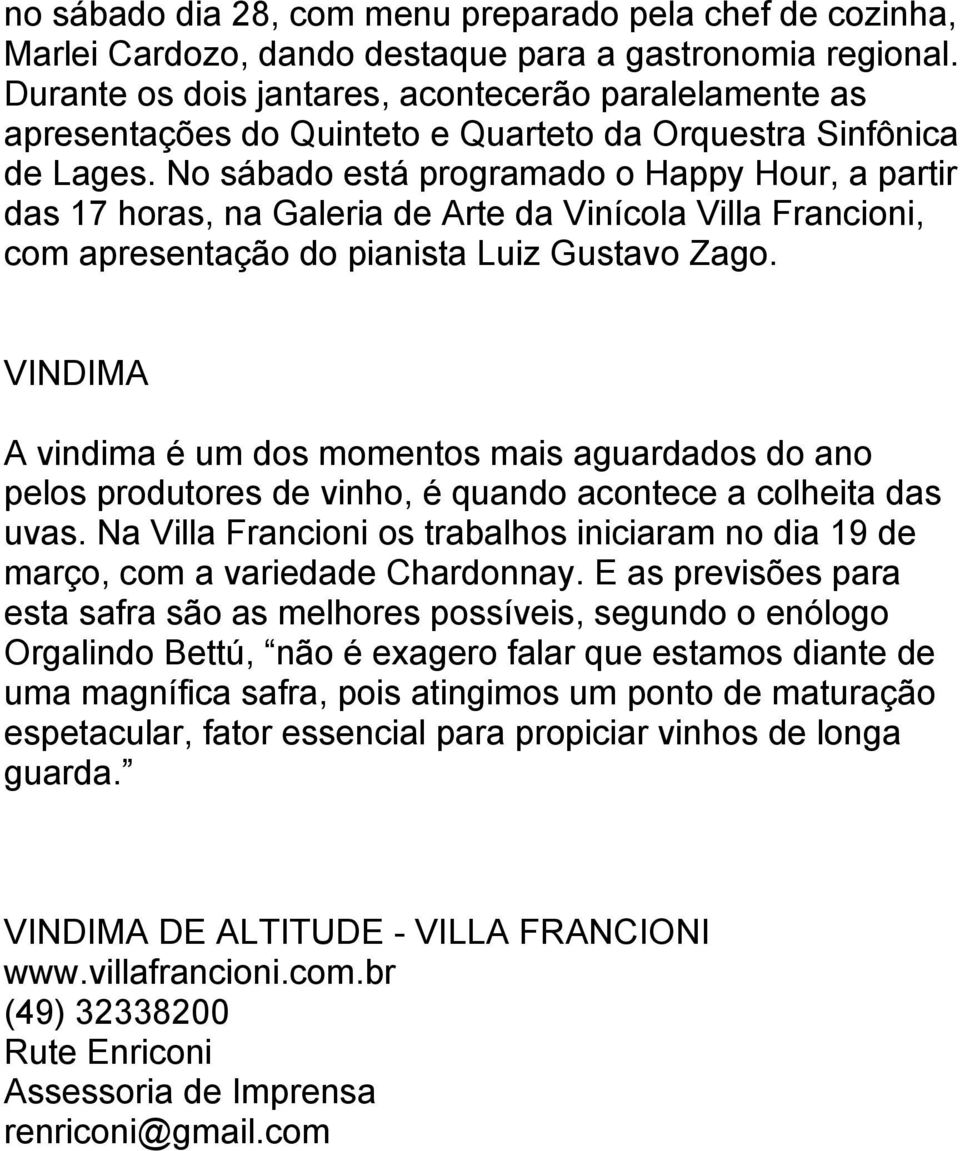 No sábado está programado o Happy Hour, a partir das 17 horas, na Galeria de Arte da Vinícola Villa Francioni, com apresentação do pianista Luiz Gustavo Zago.