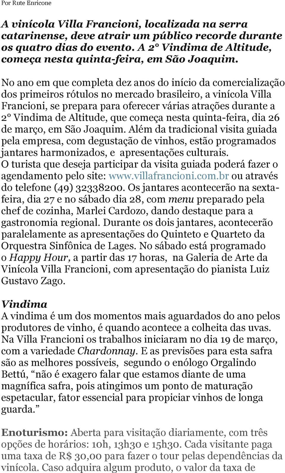 No ano em que completa dez anos do início da comercialização dos primeiros rótulos no mercado brasileiro, a vinícola Villa Francioni, se prepara para oferecer várias atrações durante a 2 Vindima de