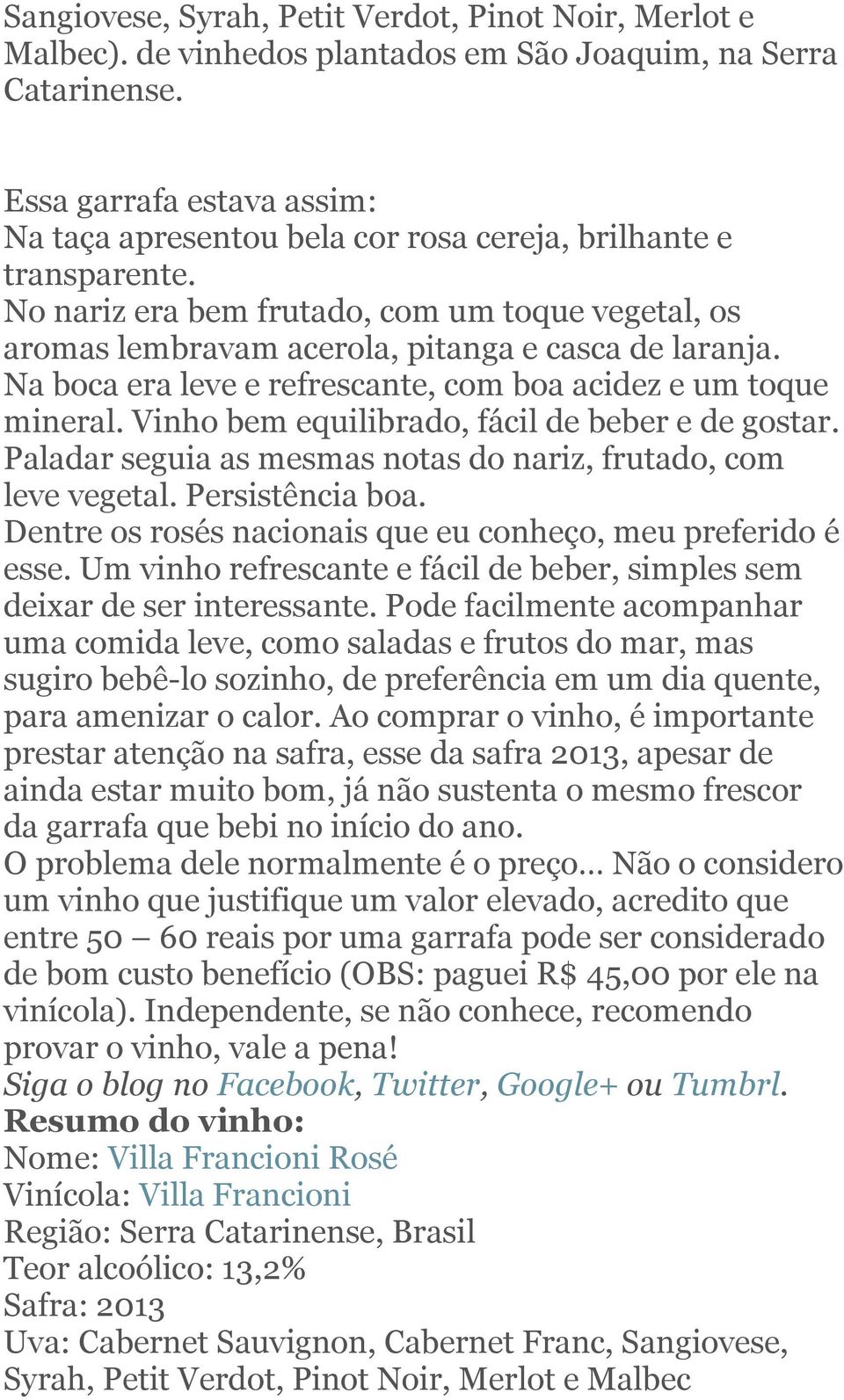 Na boca era leve e refrescante, com boa acidez e um toque mineral. Vinho bem equilibrado, fácil de beber e de gostar. Paladar seguia as mesmas notas do nariz, frutado, com leve vegetal.