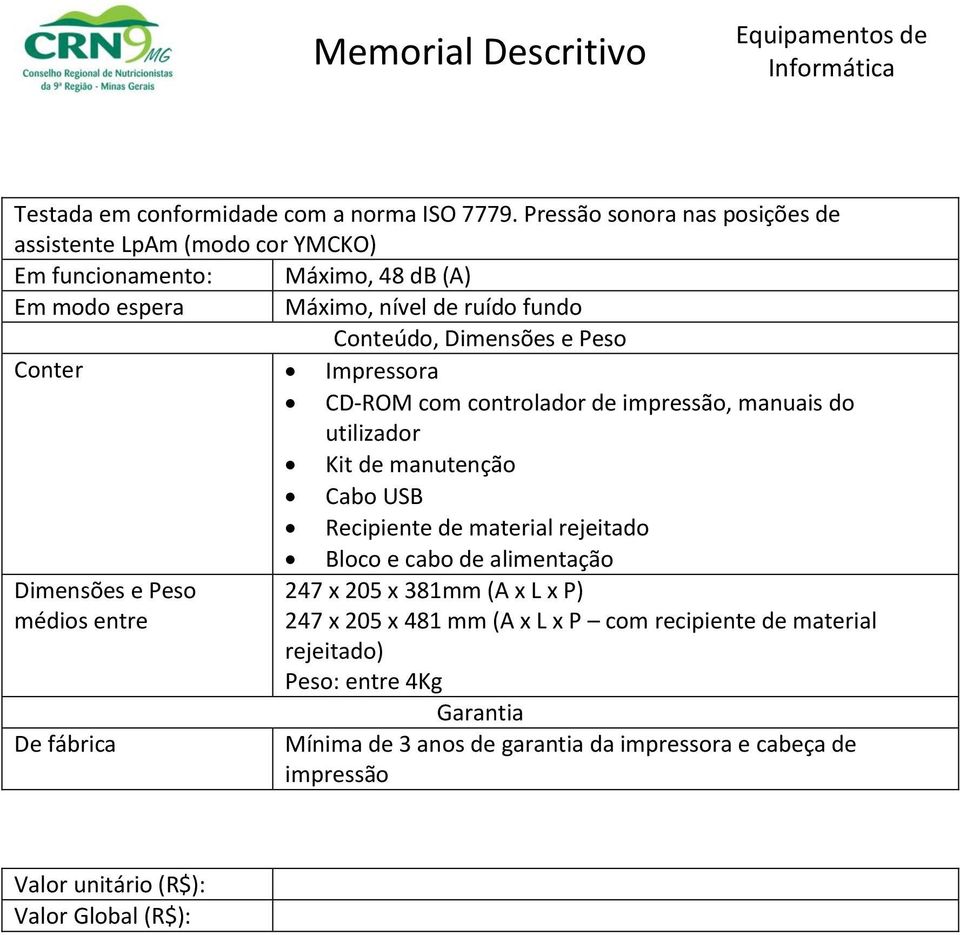 Dimensões e Peso Conter Impressora CD-ROM com controlador de impressão, manuais do utilizador Kit de manutenção Cabo USB Recipiente de material rejeitado Bloco e