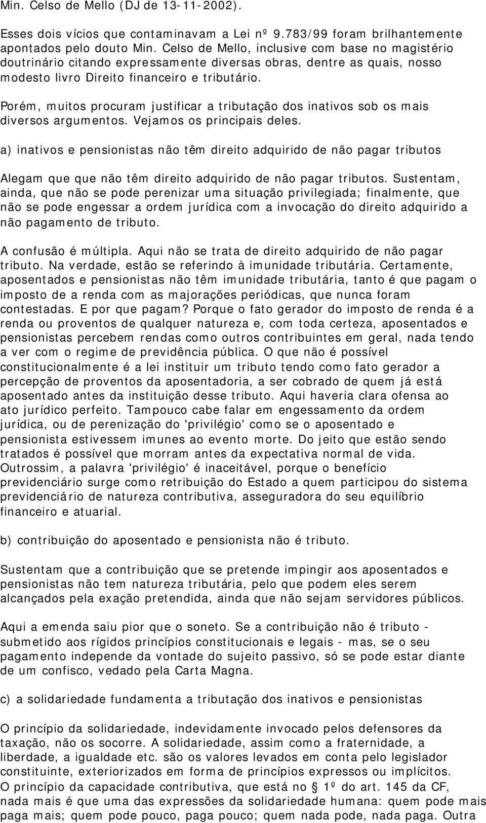 Porém, muitos procuram justificar a tributação dos inativos sob os mais diversos argumentos. Vejamos os principais deles.