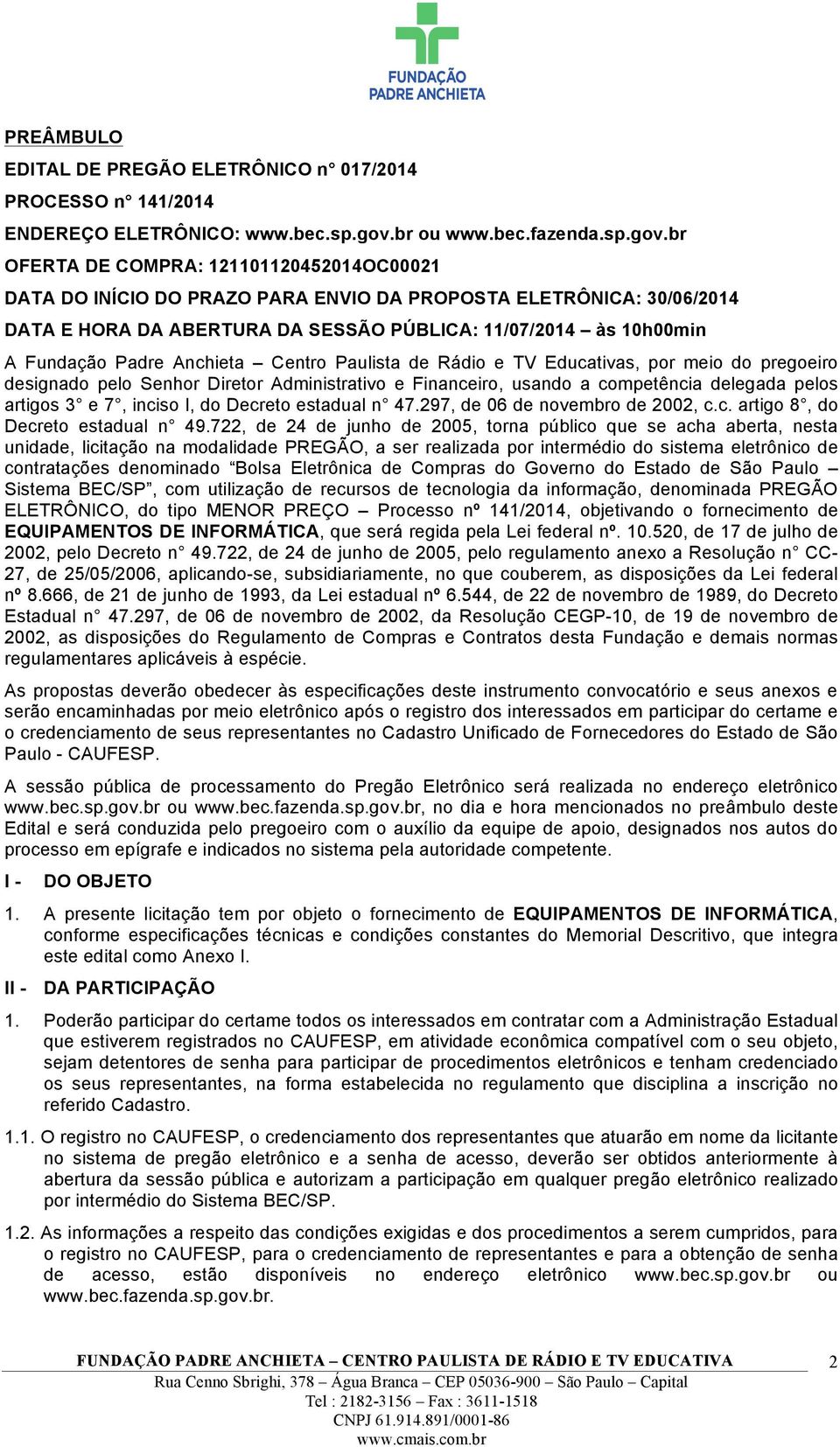 br OFERTA DE COMPRA: 121101120452014OC00021 DATA DO INÍCIO DO PRAZO PARA ENVIO DA PROPOSTA ELETRÔNICA: 30/06/2014 DATA E HORA DA ABERTURA DA SESSÃO PÚBLICA: 11/07/2014 às 10h00min A Fundação Padre