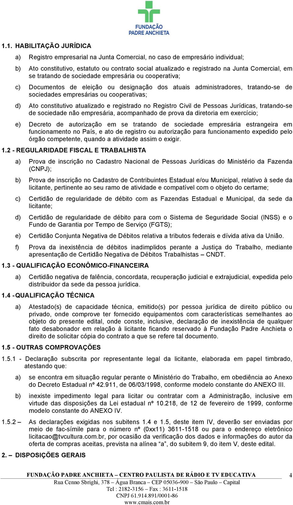 atualizado e registrado no Registro Civil de Pessoas Jurídicas, tratando-se de sociedade não empresária, acompanhado de prova da diretoria em exercício; e) Decreto de autorização em se tratando de