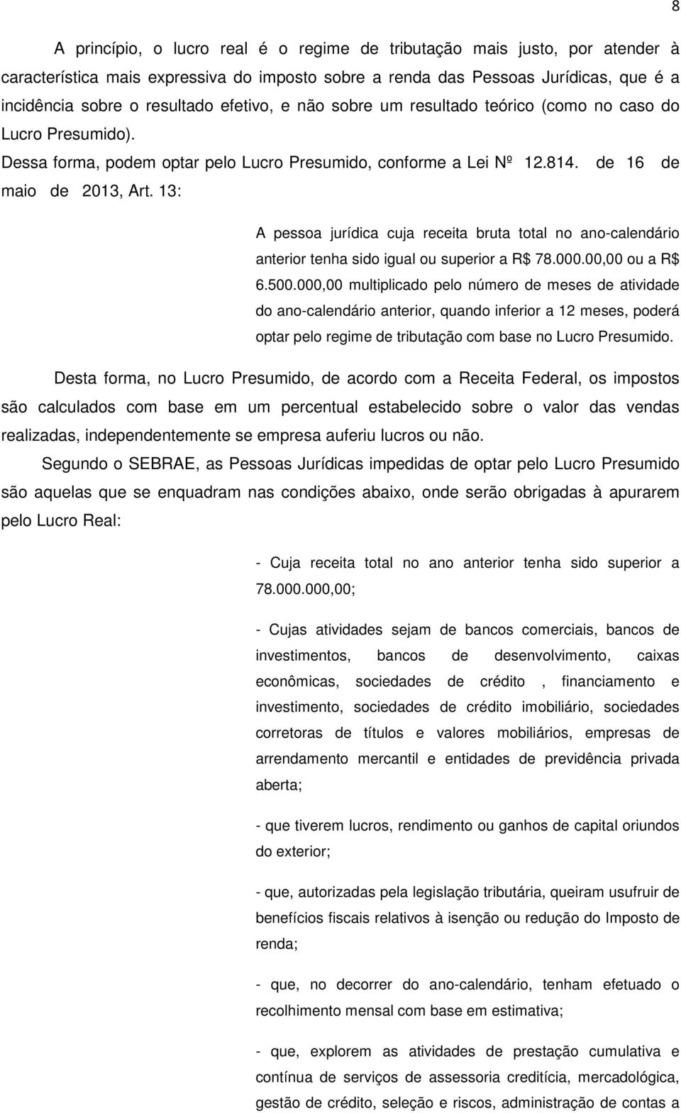 13: A pessoa jurídica cuja receita bruta total no ano-calendário anterior tenha sido igual ou superior a R$ 78.000.00,00 ou a R$ 6.500.