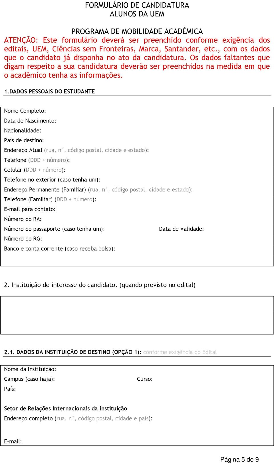 1.DADOS PESSOAIS DO ESTUDANTE Nome Completo: Data de Nascimento: Nacionalidade: País de destino: Endereço Atual (rua, n, código postal, cidade e estado): Telefone (DDD + número): Celular (DDD +