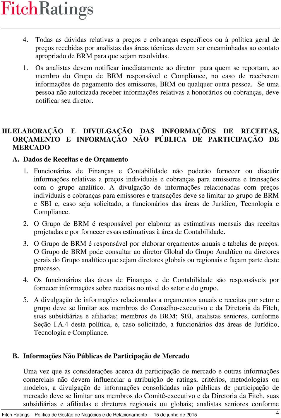 Os analistas devem notificar imediatamente ao diretor para quem se reportam, ao membro do Grupo de BRM responsável e Compliance, no caso de receberem informações de pagamento dos emissores, BRM ou